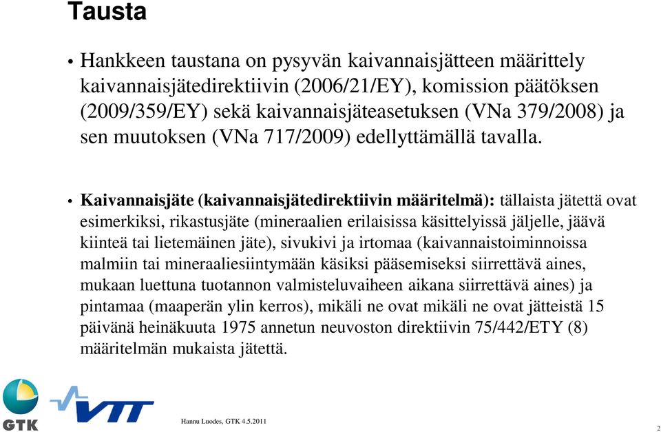 Kaivannaisjäte (kaivannaisjätedirektiivin määritelmä): tällaista jätettä ovat esimerkiksi, rikastusjäte (mineraalien erilaisissa käsittelyissä jäljelle, jäävä kiinteä tai lietemäinen jäte), sivukivi