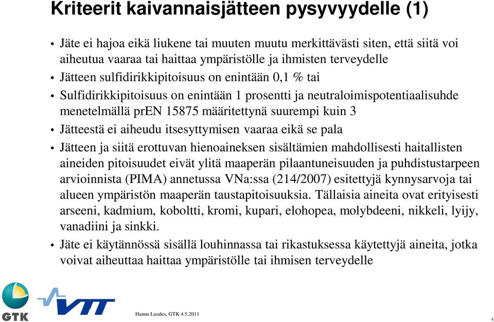 itsesyttymisen vaaraa eikä se pala Jätteen ja siitä erottuvan hienoaineksen sisältämien mahdollisesti haitallisten aineiden pitoisuudet eivät ylitä maaperän pilaantuneisuuden ja puhdistustarpeen