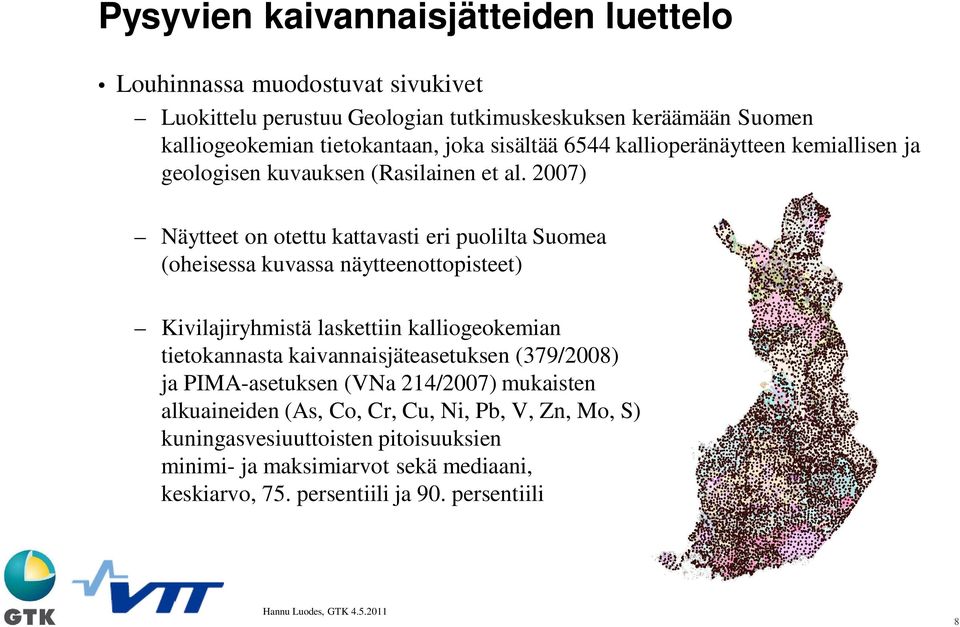 2007) Näytteet on otettu kattavasti eri puolilta Suomea (oheisessa kuvassa näytteenottopisteet) Kivilajiryhmistä laskettiin kalliogeokemian tietokannasta