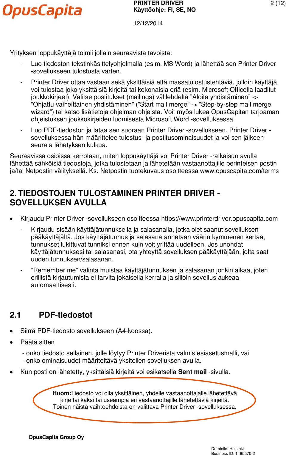 - Printer Driver ottaa vastaan sekä yksittäisiä että massatulostustehtäviä, jolloin käyttäjä voi tulostaa joko yksittäisiä kirjeitä tai kokonaisia eriä (esim.