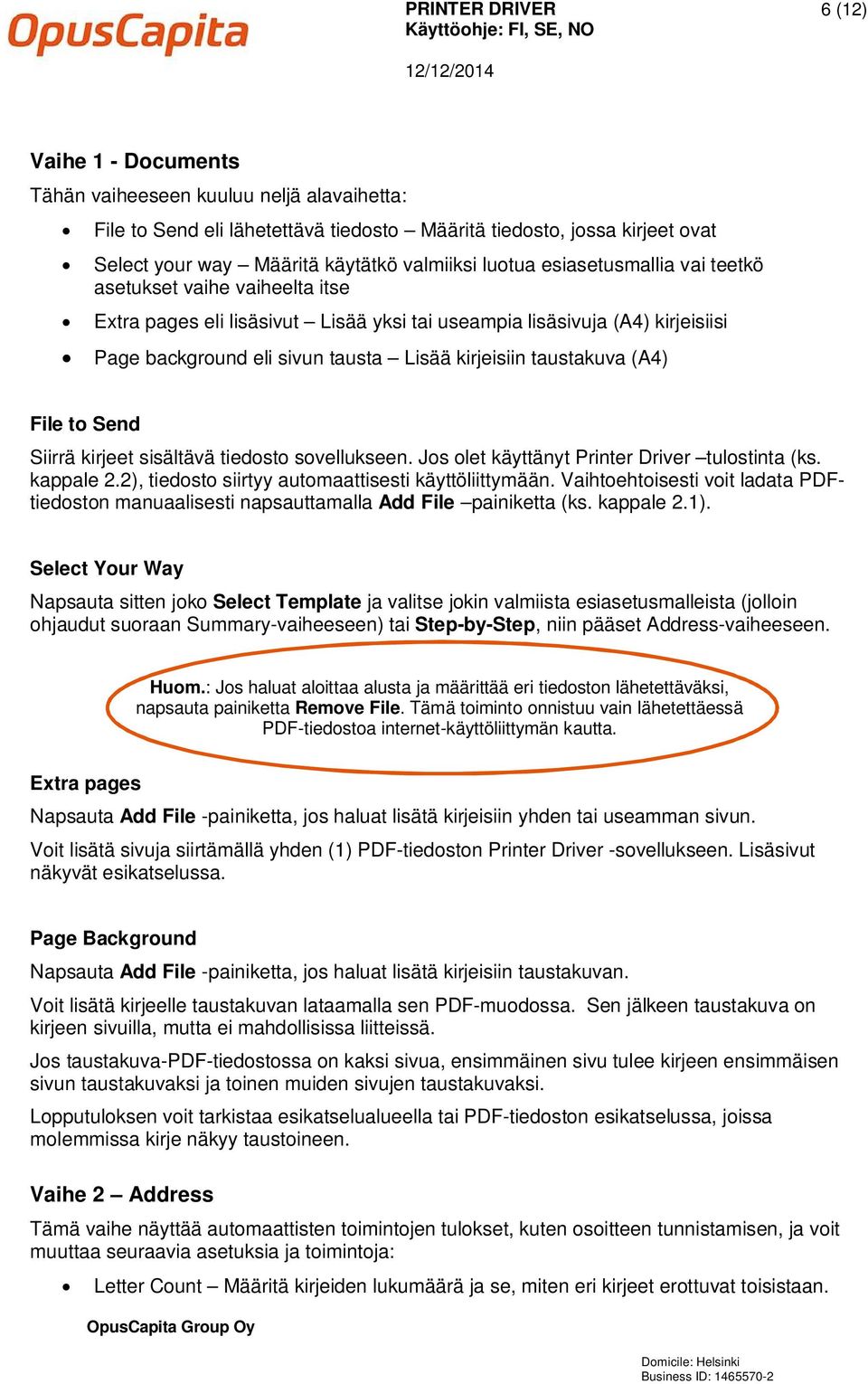 kirjeisiin taustakuva (A4) File to Send Siirrä kirjeet sisältävä tiedosto sovellukseen. Jos olet käyttänyt Printer Driver tulostinta (ks. kappale 2.