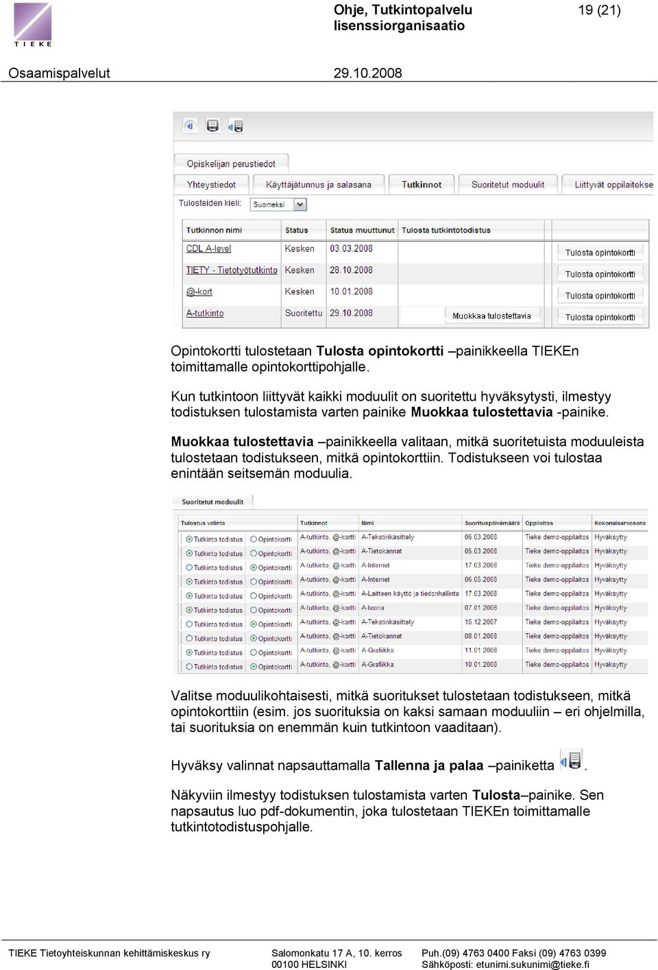 Muokkaa tulostettavia painikkeella valitaan, mitkä suoritetuista moduuleista tulostetaan todistukseen, mitkä opintokorttiin. Todistukseen voi tulostaa enintään seitsemän moduulia.