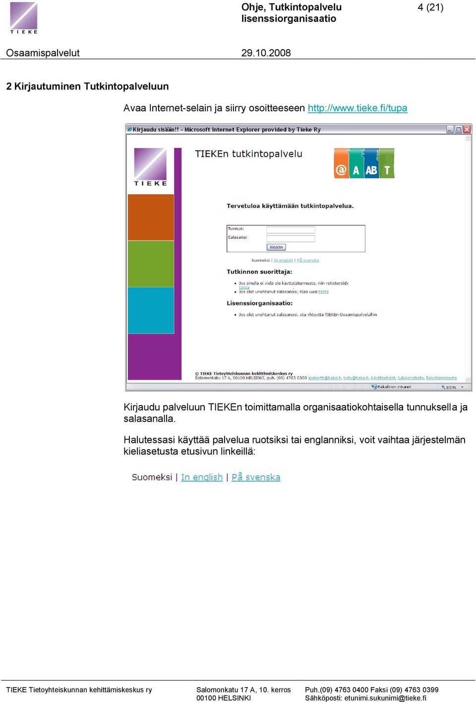 fi/tupa Kirjaudu palveluun TIEKEn toimittamalla organisaatiokohtaisella