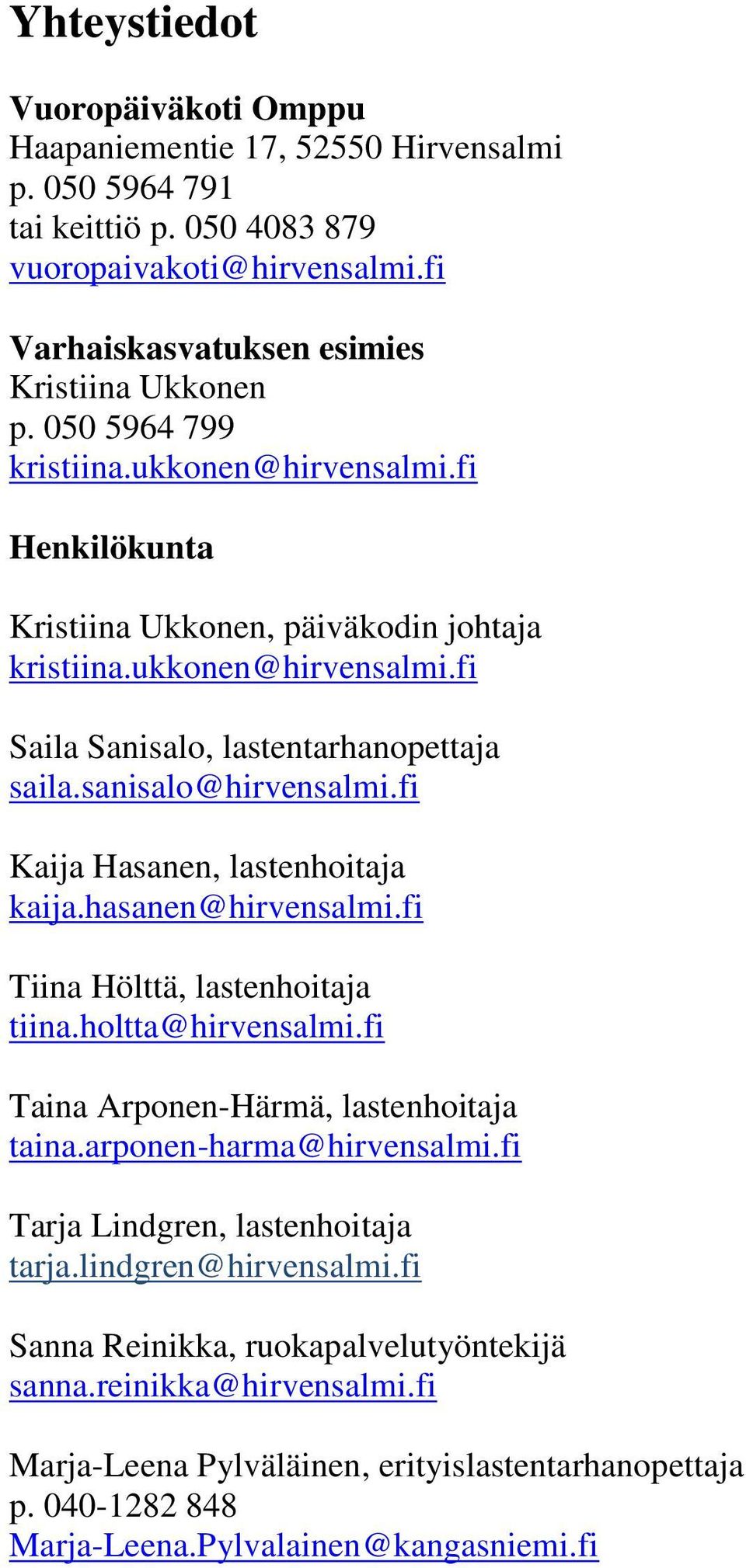 fi Kaija Hasanen, lastenhoitaja kaija.hasanen@hirvensalmi.fi Tiina Hölttä, lastenhoitaja tiina.holtta@hirvensalmi.fi Taina Arponen-Härmä, lastenhoitaja taina.arponen-harma@hirvensalmi.