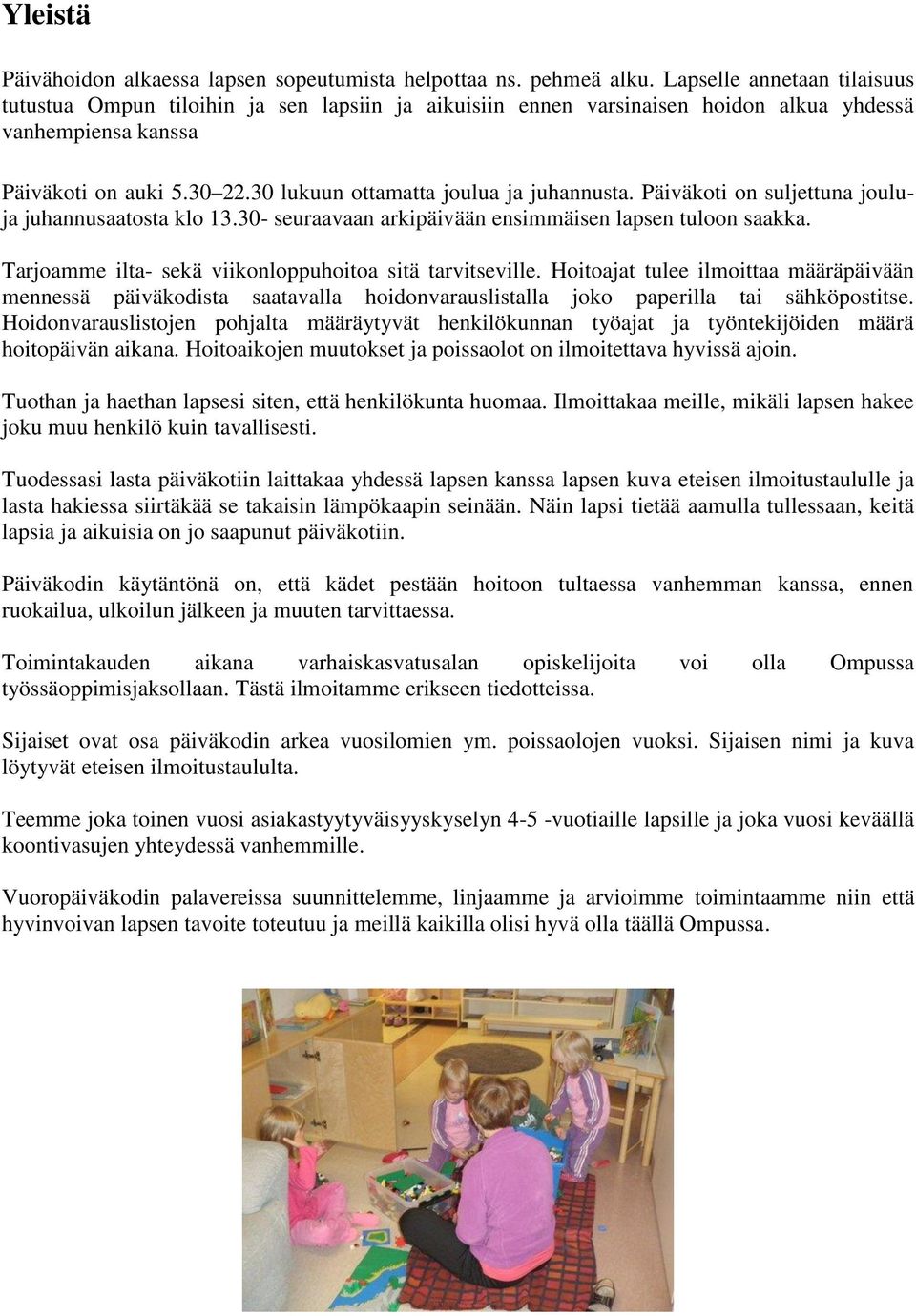 30 lukuun ottamatta joulua ja juhannusta. Päiväkoti on suljettuna jouluja juhannusaatosta klo 13.30- seuraavaan arkipäivään ensimmäisen lapsen tuloon saakka.