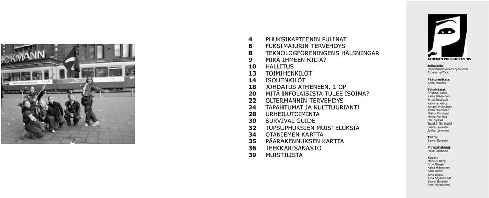 22 OLTERMANNIN TERVEHDYS 24 TAPAHTUMAT JA KULTTUURIANTI 28 URHEILUTOIMINTA 30 SURVIVAL GUIDE 32 TUPSUPHUKSIEN MUISTELUKSIA 34 OTANIEMEN KARTTA 35 PÄÄRAKENNUKSEN KARTTA 36 TEEKKARISANASTO 39