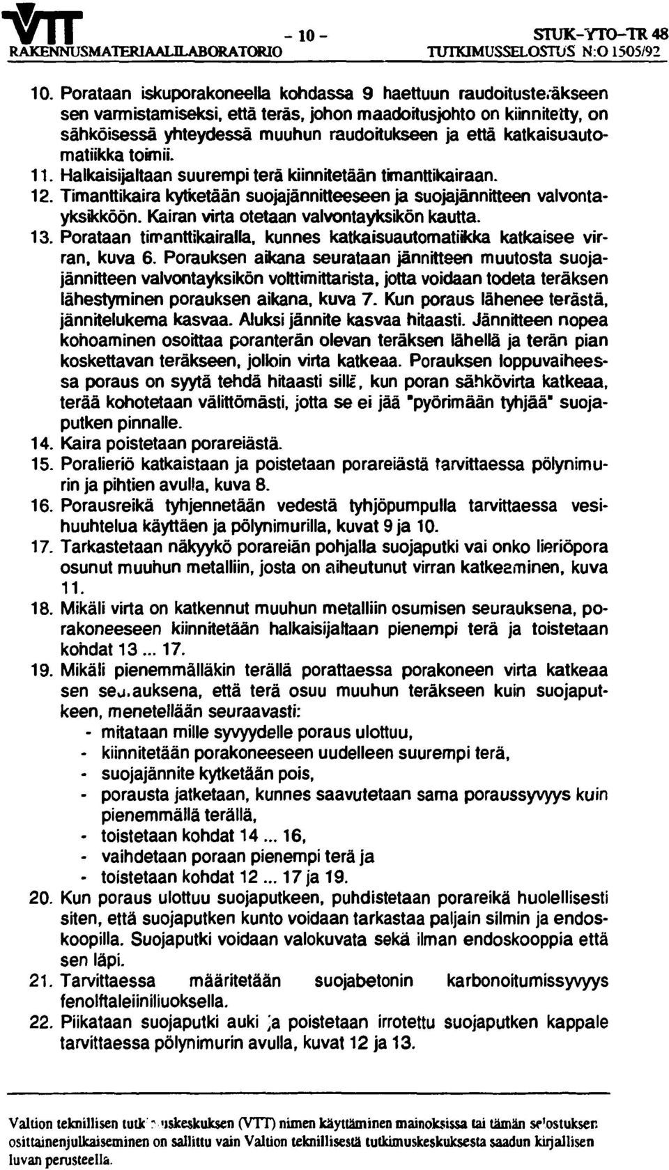 Halkaisijaltaan suurempi terä kiinnitetään timanttikairaan. 12. Timanttikaira kytketään suojajännitteeseen ja suojajännitteen valvontayksikköön. Kairan virta otetaan valvontayksikön kautta. 13.