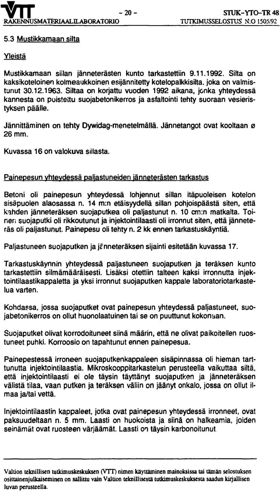 Siltaa on korjattu vuoden 1992 aikana, jonka yhteydessä kannesta on poistettu suojabetonikerros ja asfaltointi tehty suoraan vesieristyksen päälle. Jännittäminen on tehty Dywidag-menetelmällä.