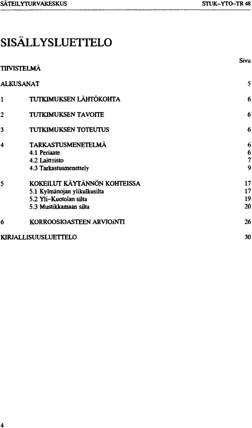 2 Laitteisto 7 4.3 Tarkastusmenettely 9 5 KOKEILUT KÄYTÄNNÖN KOHTEISSA 17 5.