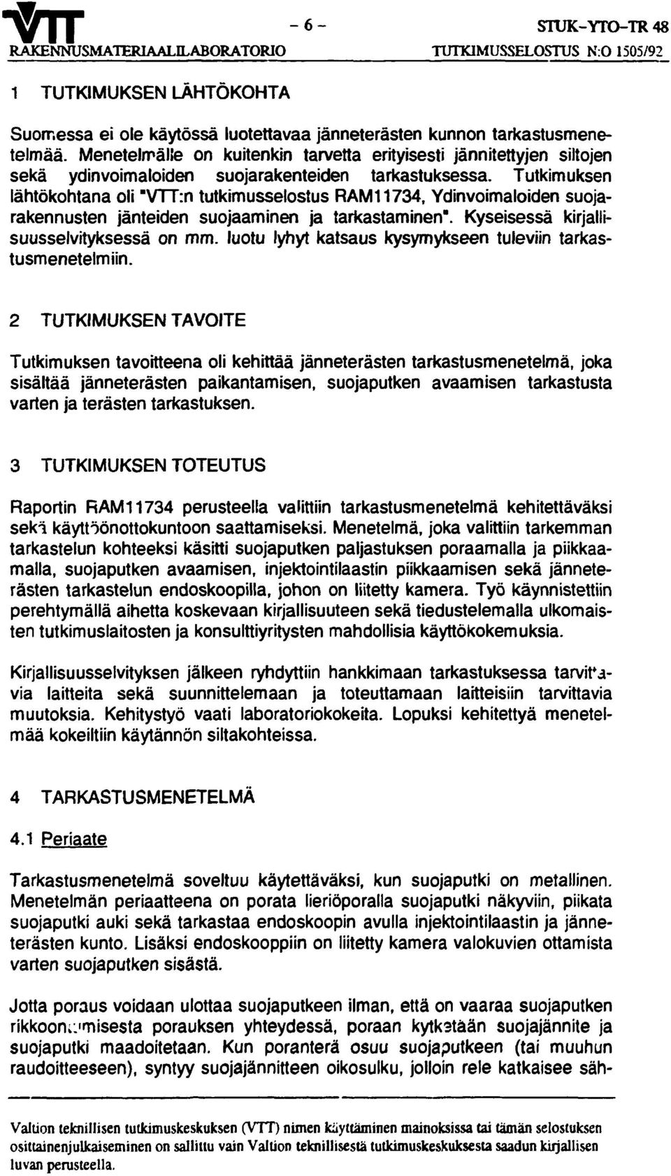 Tutkimuksen lähtökohtana oli "VTT:n tutkimusselostus RAM 11734, Ydinvoimaloiden suojarakennusten jänteiden suojaaminen ja tarkastaminen". Kyseisessä kirjallisuusselvityksessä on mm.