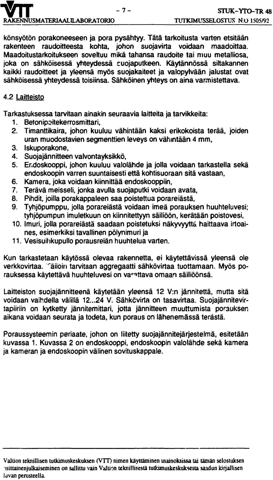 Maadoitustarkoitukseen soveltuu mikä tahansa raudoite tai muu metalliosa, joka on sähköisessä yhteydessä cuojaputkeen.