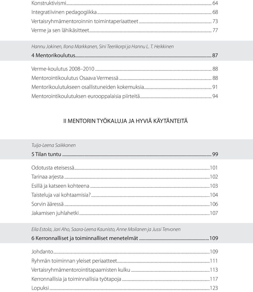 .. 91 Mentorointikoulutuksen eurooppalaisia piirteitä... 94 II MENTORIN TYÖKALUJA JA HYVIÄ KÄYTÄNTEITÄ Tuija-Leena Saikkonen 5 Tilan tuntu... 99 Odotusta eteisessä...101 Tarinaa arjesta.