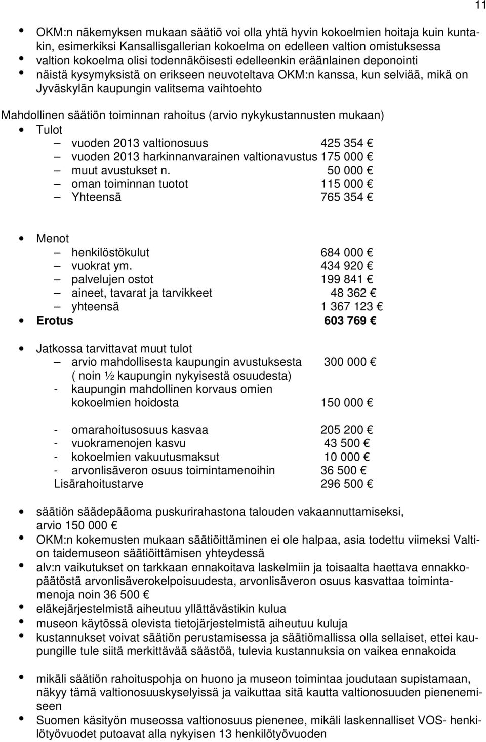 (arvio nykykustannusten mukaan) Tulot vuoden 2013 valtionosuus 425 354 vuoden 2013 harkinnanvarainen valtionavustus 175 000 muut avustukset n.