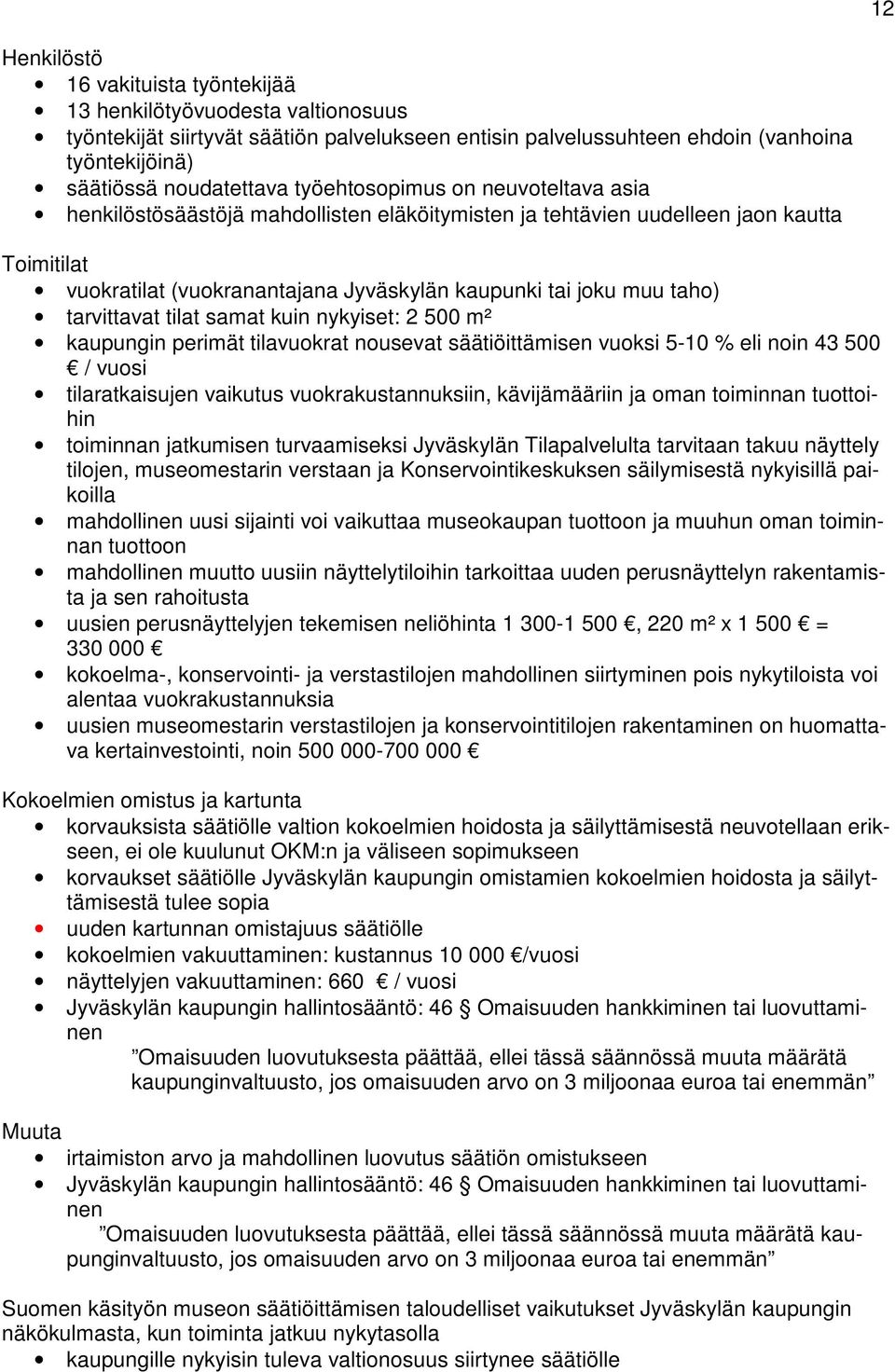 tarvittavat tilat samat kuin nykyiset: 2 500 m² kaupungin perimät tilavuokrat nousevat säätiöittämisen vuoksi 5-10 % eli noin 43 500 / vuosi tilaratkaisujen vaikutus vuokrakustannuksiin,