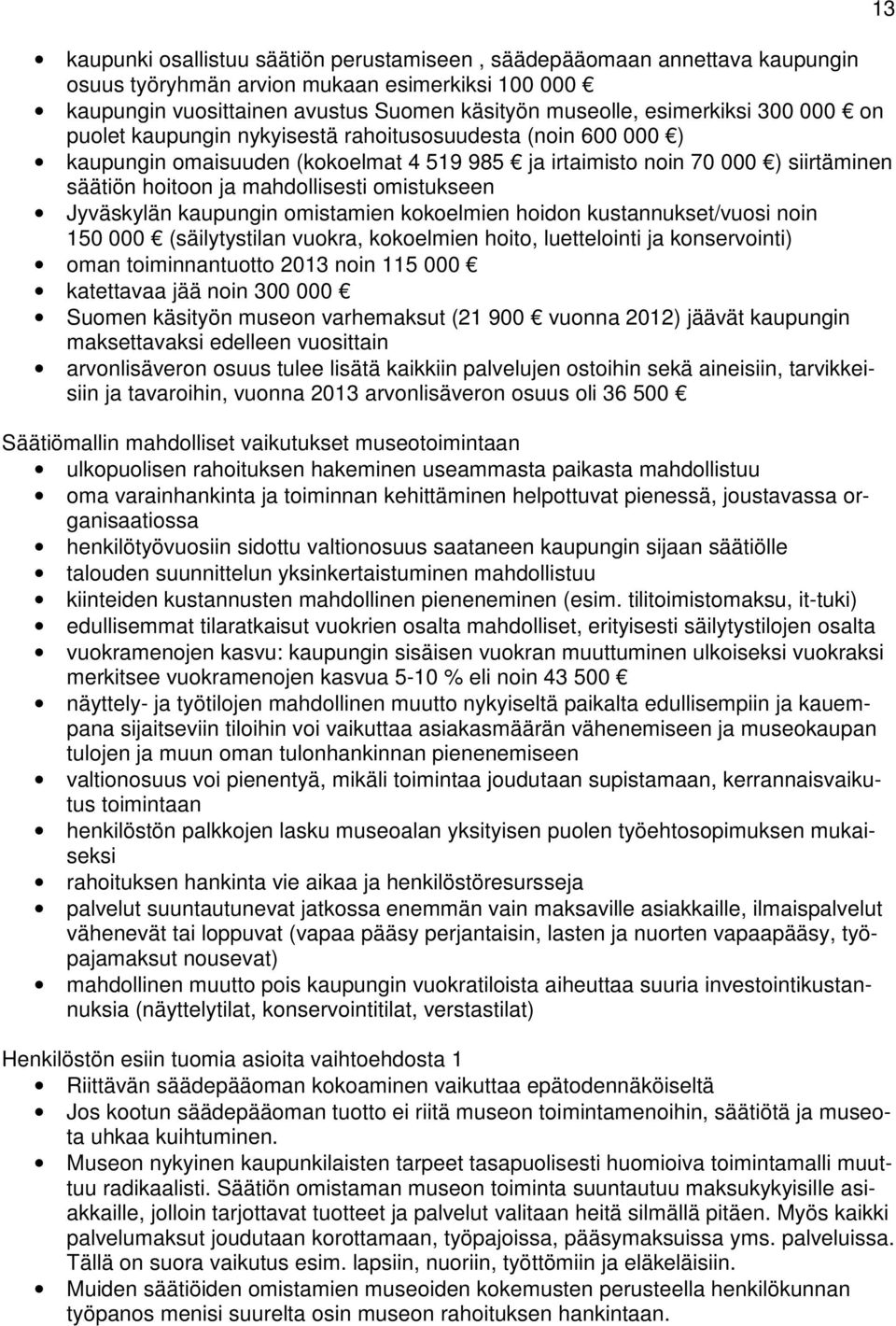 Jyväskylän kaupungin omistamien kokoelmien hoidon kustannukset/vuosi noin 150 000 (säilytystilan vuokra, kokoelmien hoito, luettelointi ja konservointi) oman toiminnantuotto 2013 noin 115 000