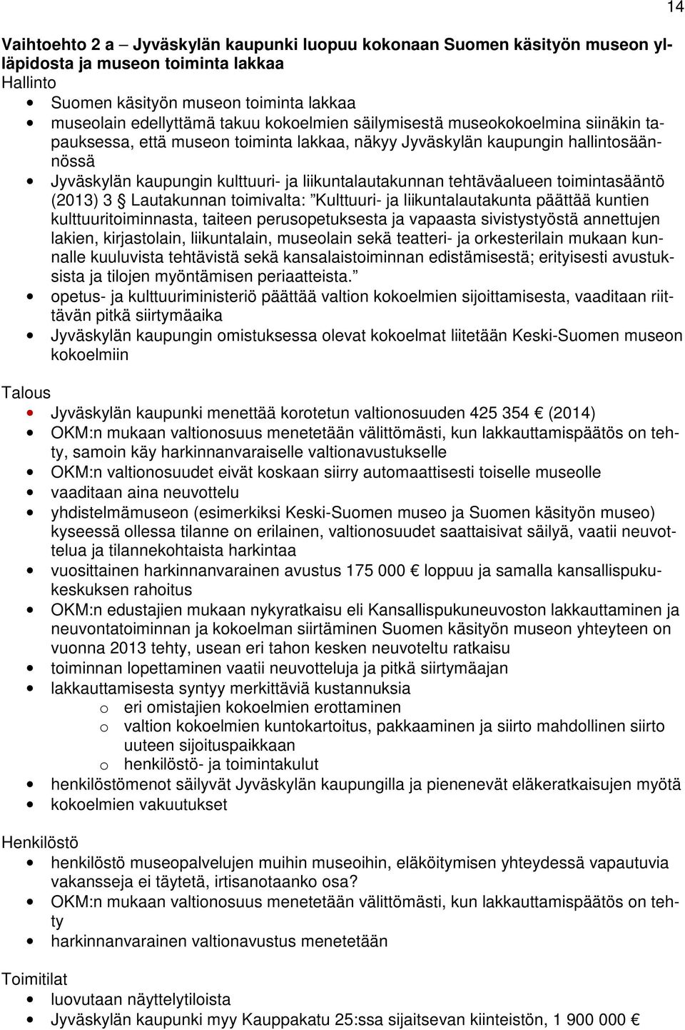 toimintasääntö (2013) 3 Lautakunnan toimivalta: Kulttuuri- ja liikuntalautakunta päättää kuntien kulttuuritoiminnasta, taiteen perusopetuksesta ja vapaasta sivistystyöstä annettujen lakien,