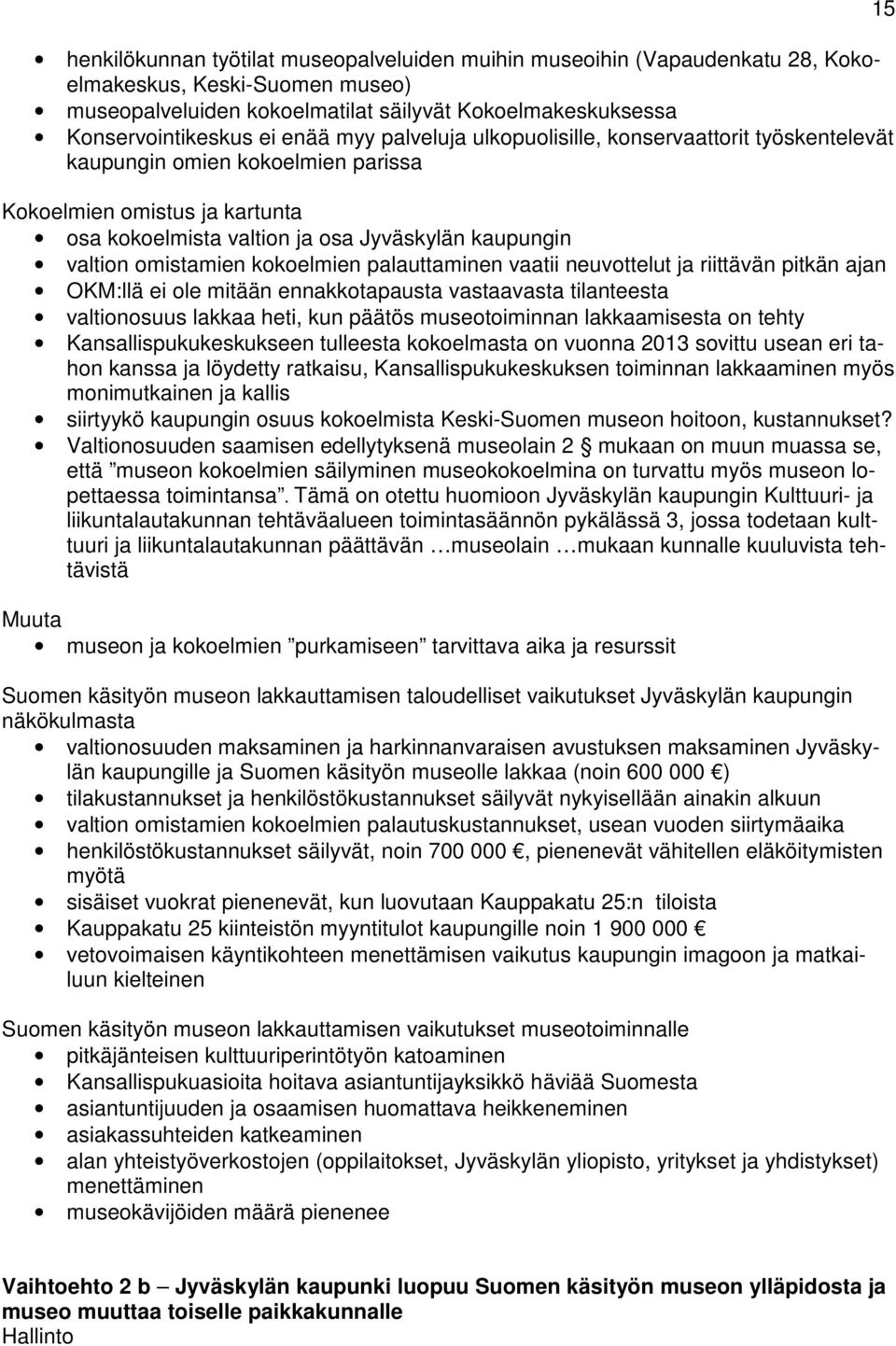 kokoelmien palauttaminen vaatii neuvottelut ja riittävän pitkän ajan OKM:llä ei ole mitään ennakkotapausta vastaavasta tilanteesta valtionosuus lakkaa heti, kun päätös museotoiminnan lakkaamisesta on