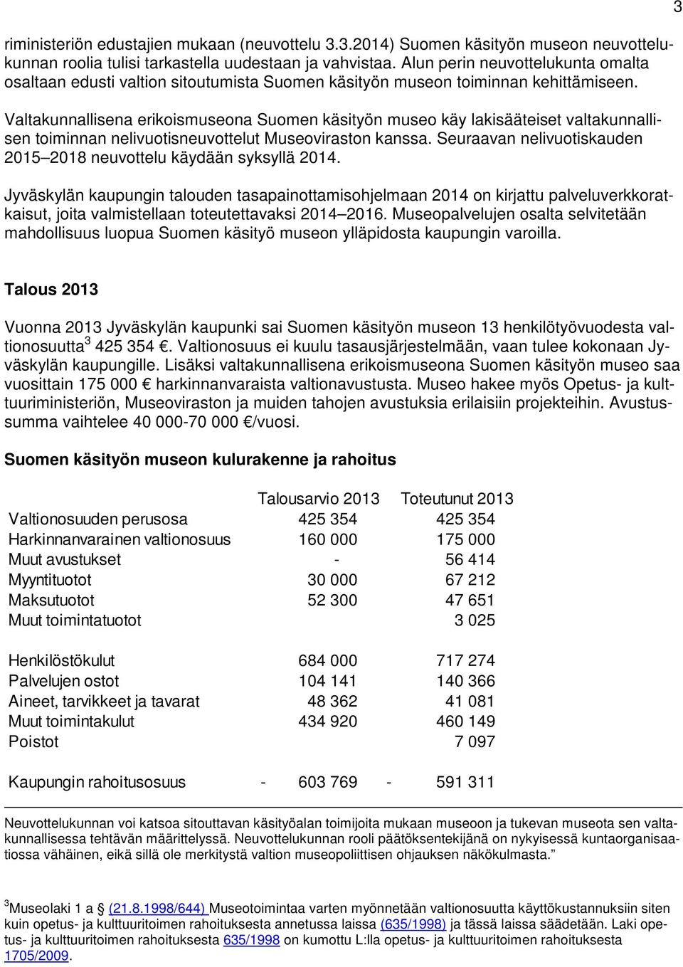 Valtakunnallisena erikoismuseona Suomen käsityön museo käy lakisääteiset valtakunnallisen toiminnan nelivuotisneuvottelut Museoviraston kanssa.