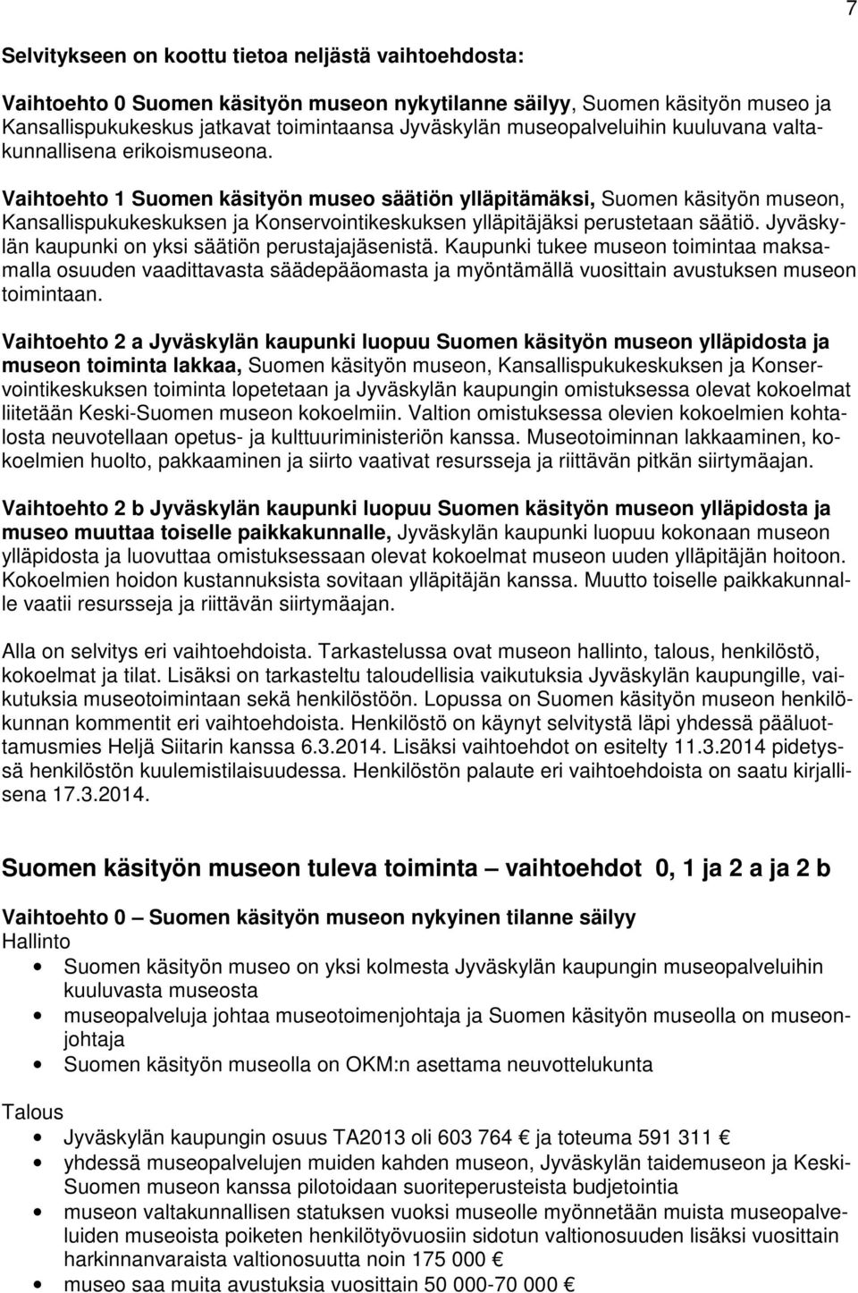 Vaihtoehto 1 Suomen käsityön museo säätiön ylläpitämäksi, Suomen käsityön museon, Kansallispukukeskuksen ja Konservointikeskuksen ylläpitäjäksi perustetaan säätiö.