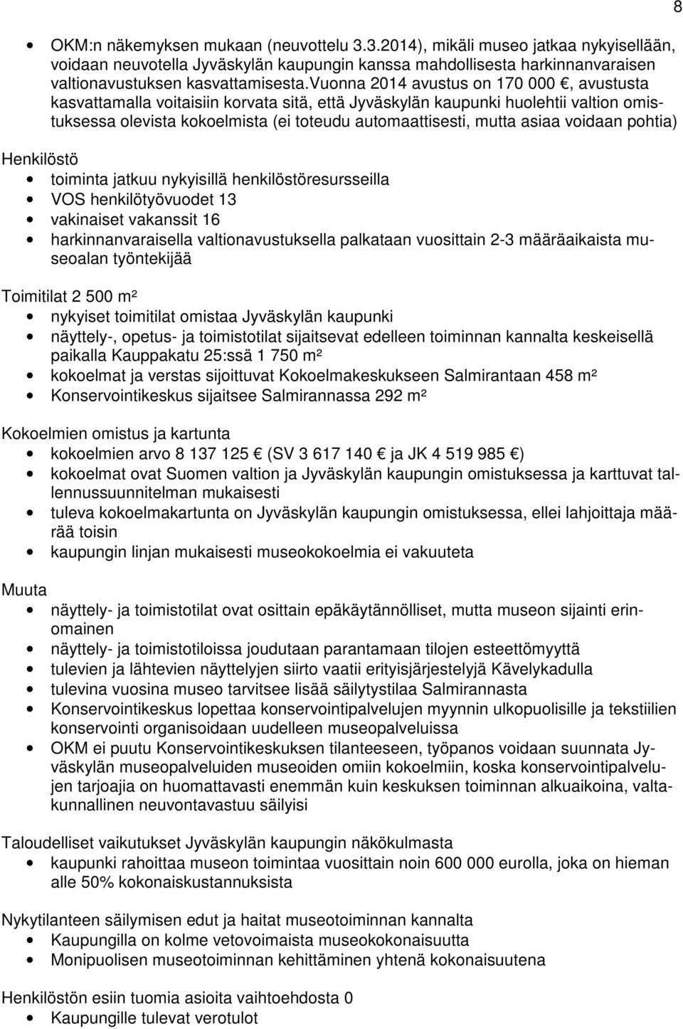 voidaan pohtia) Henkilöstö toiminta jatkuu nykyisillä henkilöstöresursseilla VOS henkilötyövuodet 13 vakinaiset vakanssit 16 harkinnanvaraisella valtionavustuksella palkataan vuosittain 2-3