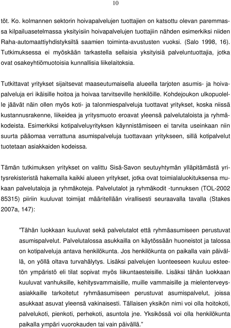 toiminta-avustusten vuoksi. (Salo 1998, 16). Tutkimuksessa ei myöskään tarkastella sellaisia yksityisiä palveluntuottajia, jotka ovat osakeyhtiömuotoisia kunnallisia liikelaitoksia.