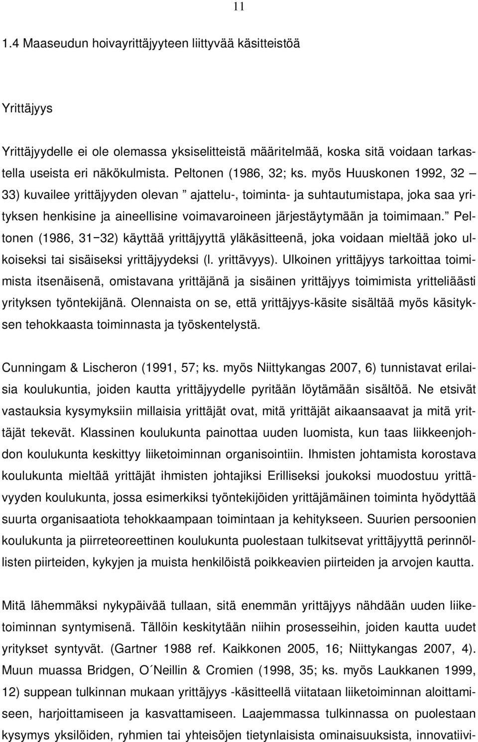 myös Huuskonen 1992, 32 33) kuvailee yrittäjyyden olevan ajattelu-, toiminta- ja suhtautumistapa, joka saa yrityksen henkisine ja aineellisine voimavaroineen järjestäytymään ja toimimaan.