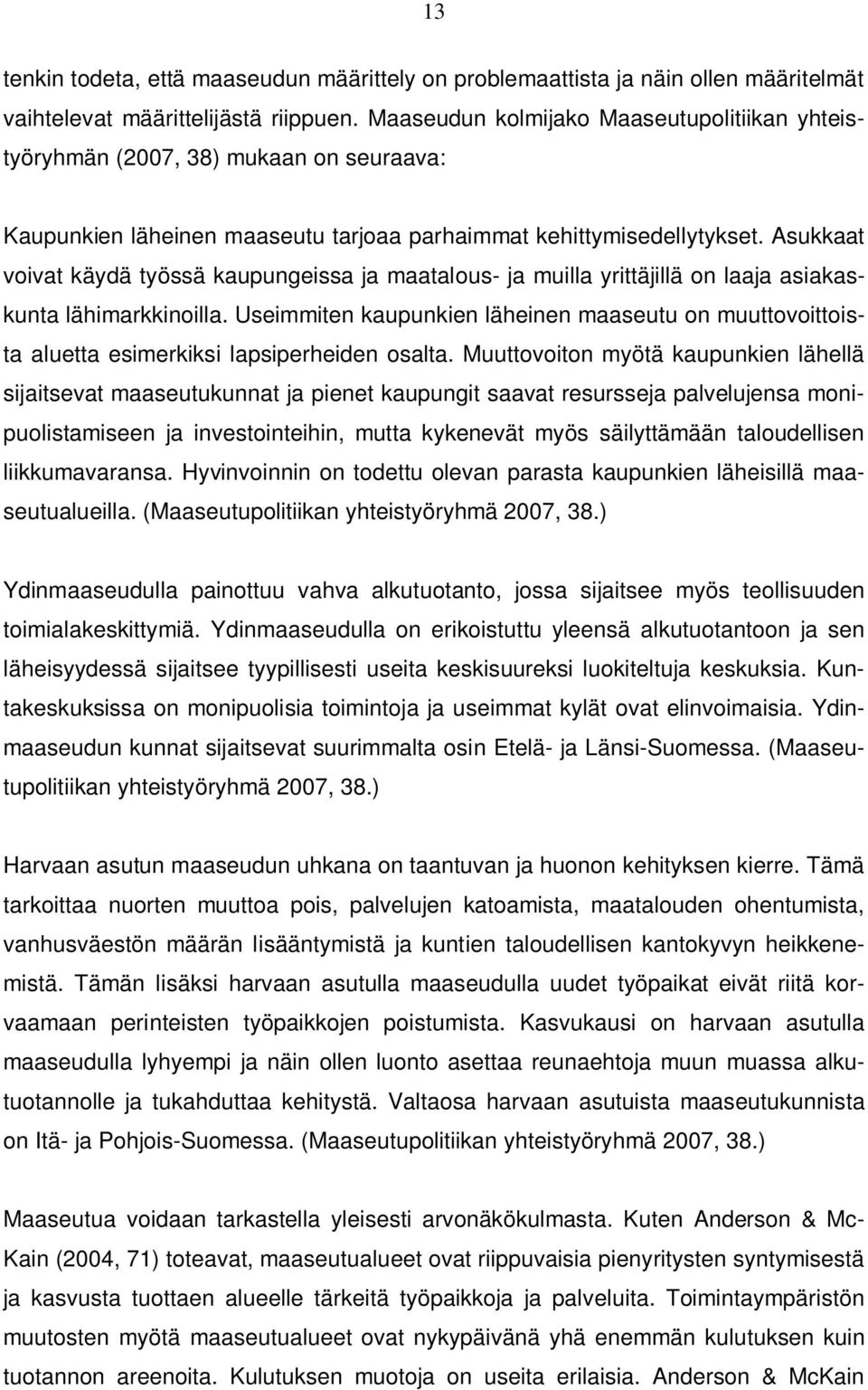 Asukkaat voivat käydä työssä kaupungeissa ja maatalous- ja muilla yrittäjillä on laaja asiakaskunta lähimarkkinoilla.