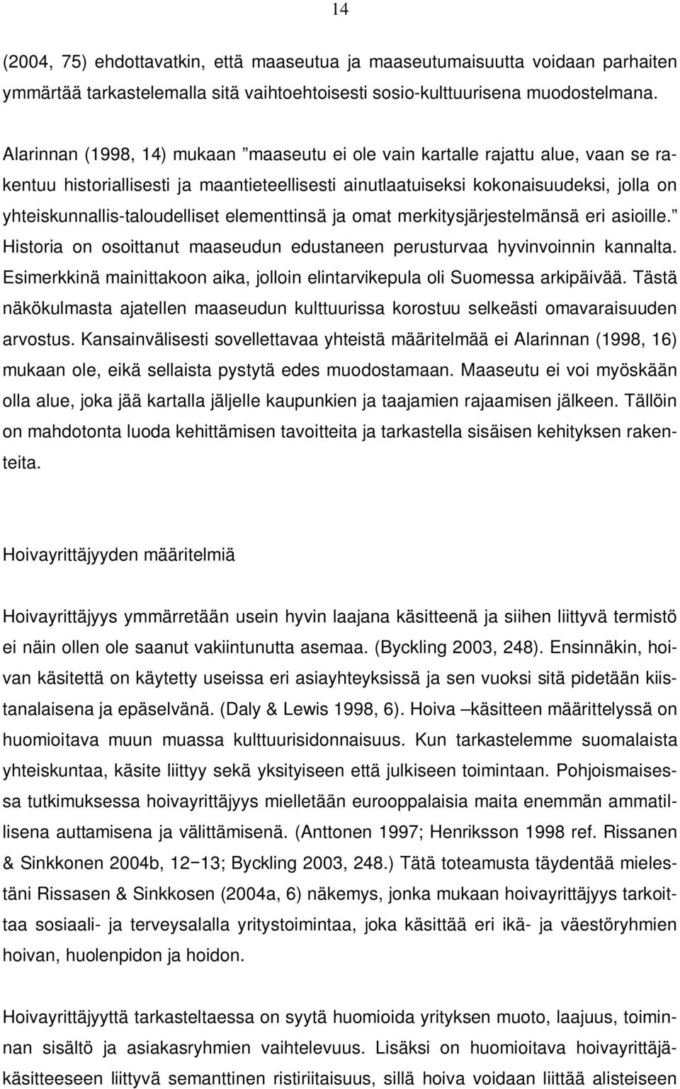 yhteiskunnallis-taloudelliset elementtinsä ja omat merkitysjärjestelmänsä eri asioille. Historia on osoittanut maaseudun edustaneen perusturvaa hyvinvoinnin kannalta.