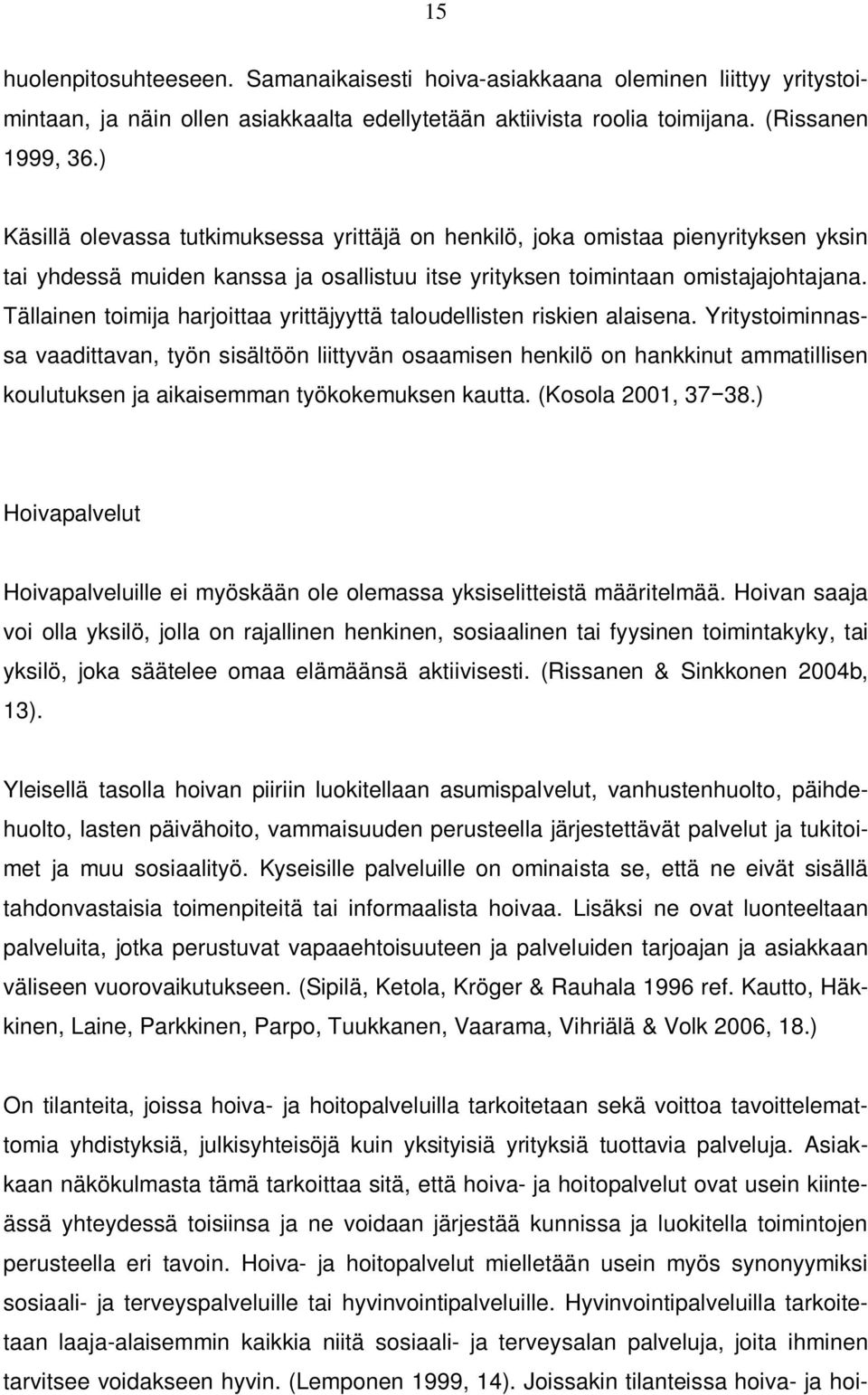 Tällainen toimija harjoittaa yrittäjyyttä taloudellisten riskien alaisena.