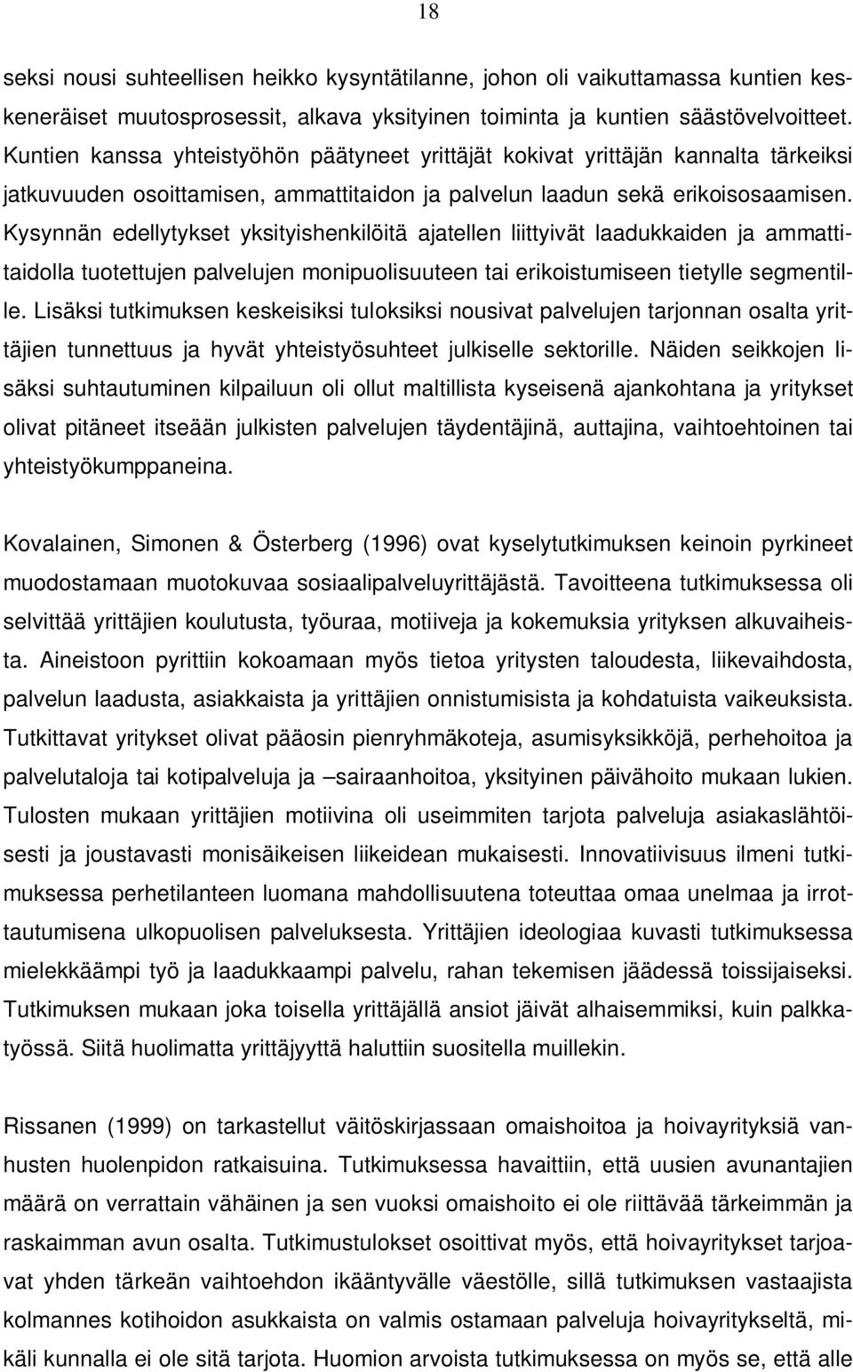 Kysynnän edellytykset yksityishenkilöitä ajatellen liittyivät laadukkaiden ja ammattitaidolla tuotettujen palvelujen monipuolisuuteen tai erikoistumiseen tietylle segmentille.