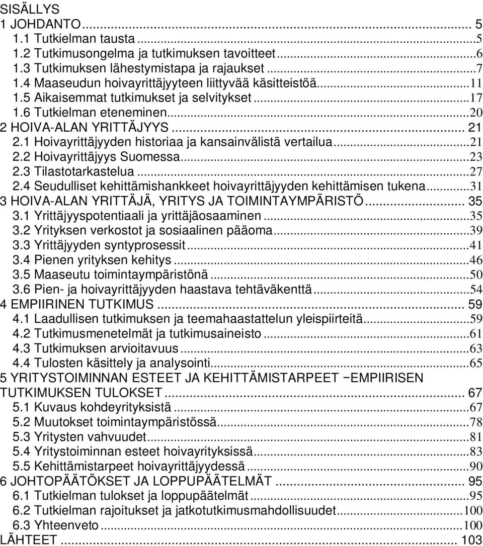 1 Hoivayrittäjyyden historiaa ja kansainvälistä vertailua...21 2.2 Hoivayrittäjyys Suomessa...23 2.3 Tilastotarkastelua...27 2.4 Seudulliset kehittämishankkeet hoivayrittäjyyden kehittämisen tukena.