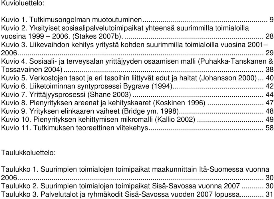 Verkostojen tasot ja eri tasoihin liittyvät edut ja haitat (Johansson 2000)... 40 Kuvio 6. Liiketoiminnan syntyprosessi Bygrave (1994)... 42 Kuvio 7. Yrittäjyysprosessi (Shane 2003)... 44 Kuvio 8.