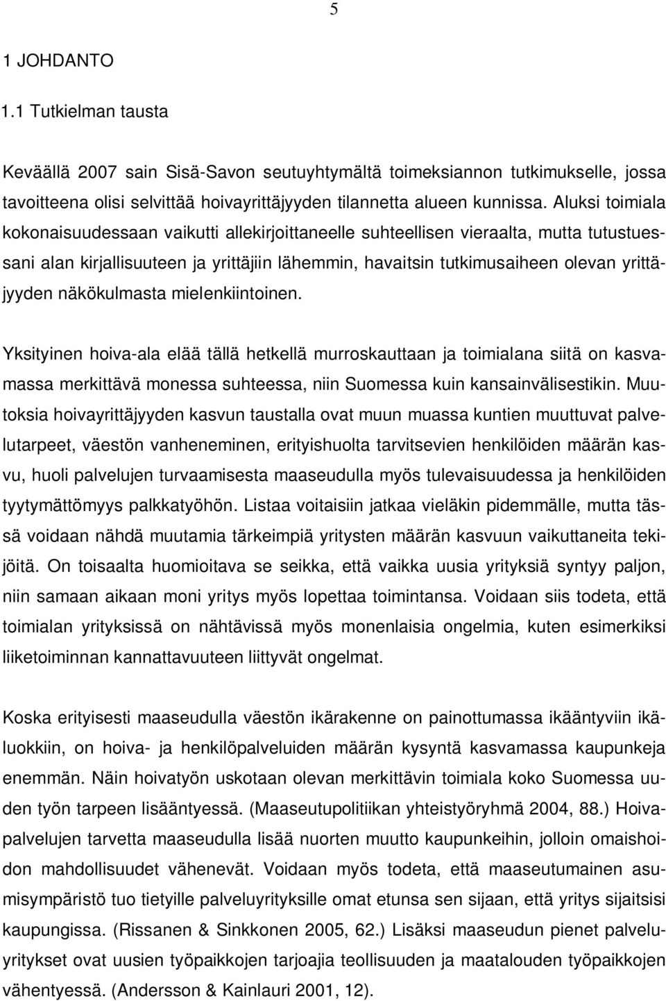 näkökulmasta mielenkiintoinen. Yksityinen hoiva-ala elää tällä hetkellä murroskauttaan ja toimialana siitä on kasvamassa merkittävä monessa suhteessa, niin Suomessa kuin kansainvälisestikin.