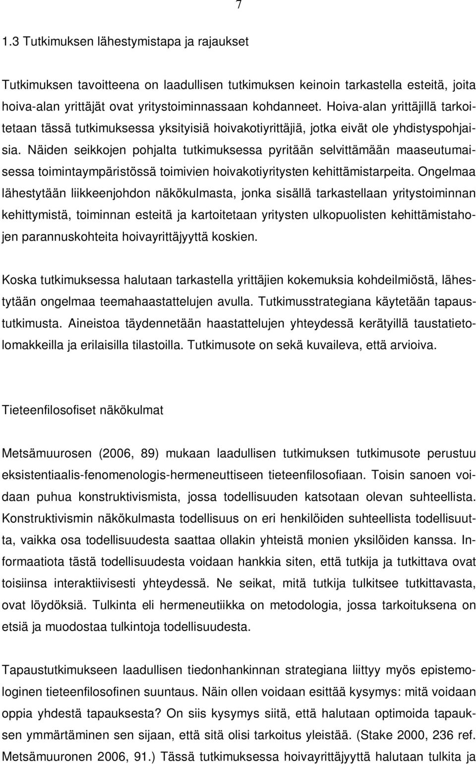 Näiden seikkojen pohjalta tutkimuksessa pyritään selvittämään maaseutumaisessa toimintaympäristössä toimivien hoivakotiyritysten kehittämistarpeita.