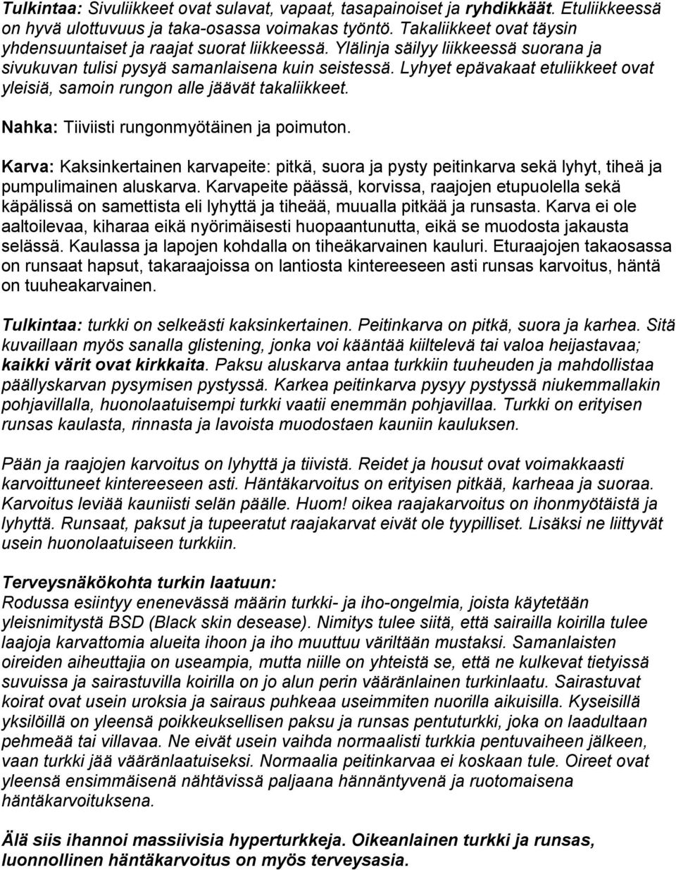 Lyhyet epävakaat etuliikkeet ovat yleisiä, samoin rungon alle jäävät takaliikkeet. Nahka: Tiiviisti rungonmyötäinen ja poimuton.