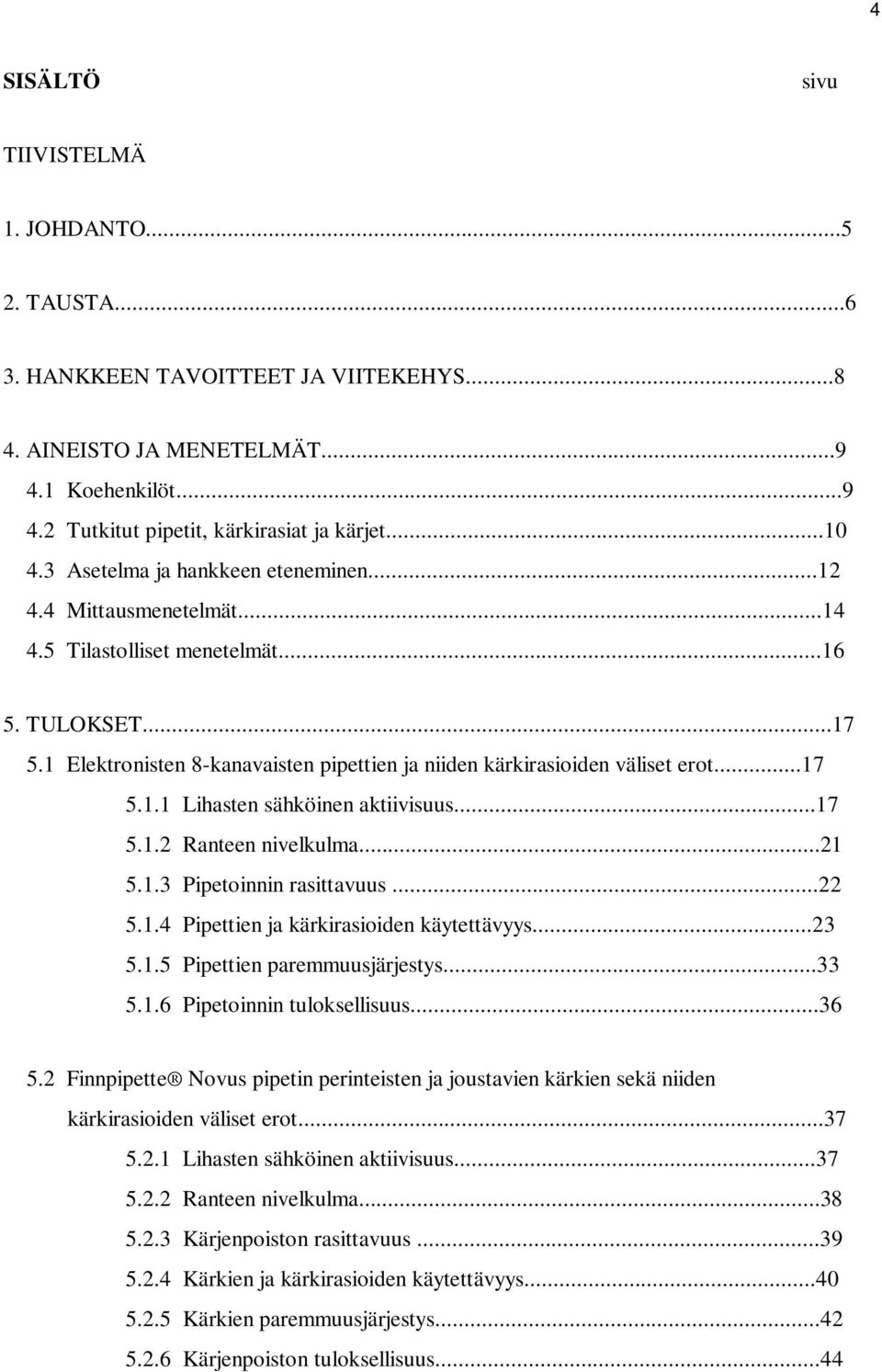 ..17 5.1.1 Lihasten sähköinen aktiivisuus...17 5.1.2 Ranteen nivelkulma...21 5.1.3 Pipetoinnin rasittavuus...22 5.1.4 Pipettien ja kärkirasioiden käytettävyys...23 5.1.5 Pipettien paremmuusjärjestys.