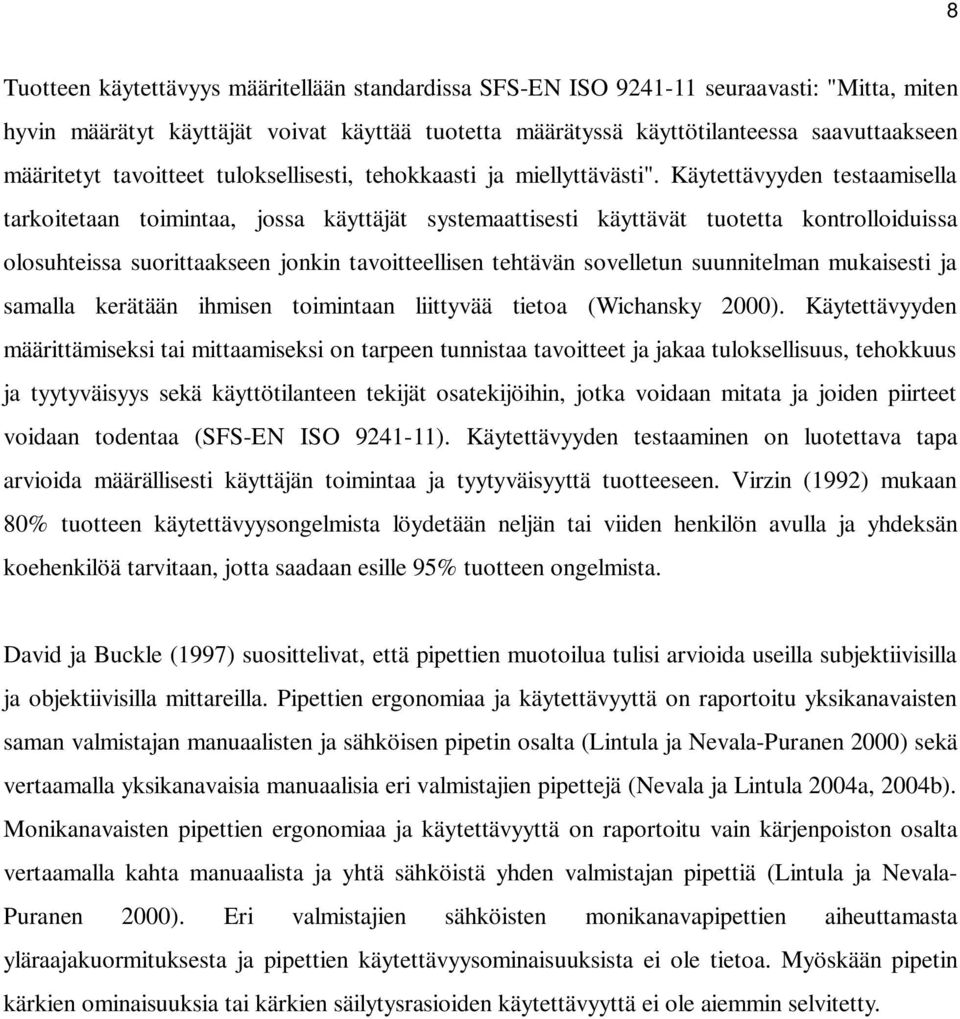 Käytettävyyden testaamisella tarkoitetaan toimintaa, jossa käyttäjät systemaattisesti käyttävät tuotetta kontrolloiduissa olosuhteissa suorittaakseen jonkin tavoitteellisen tehtävän sovelletun