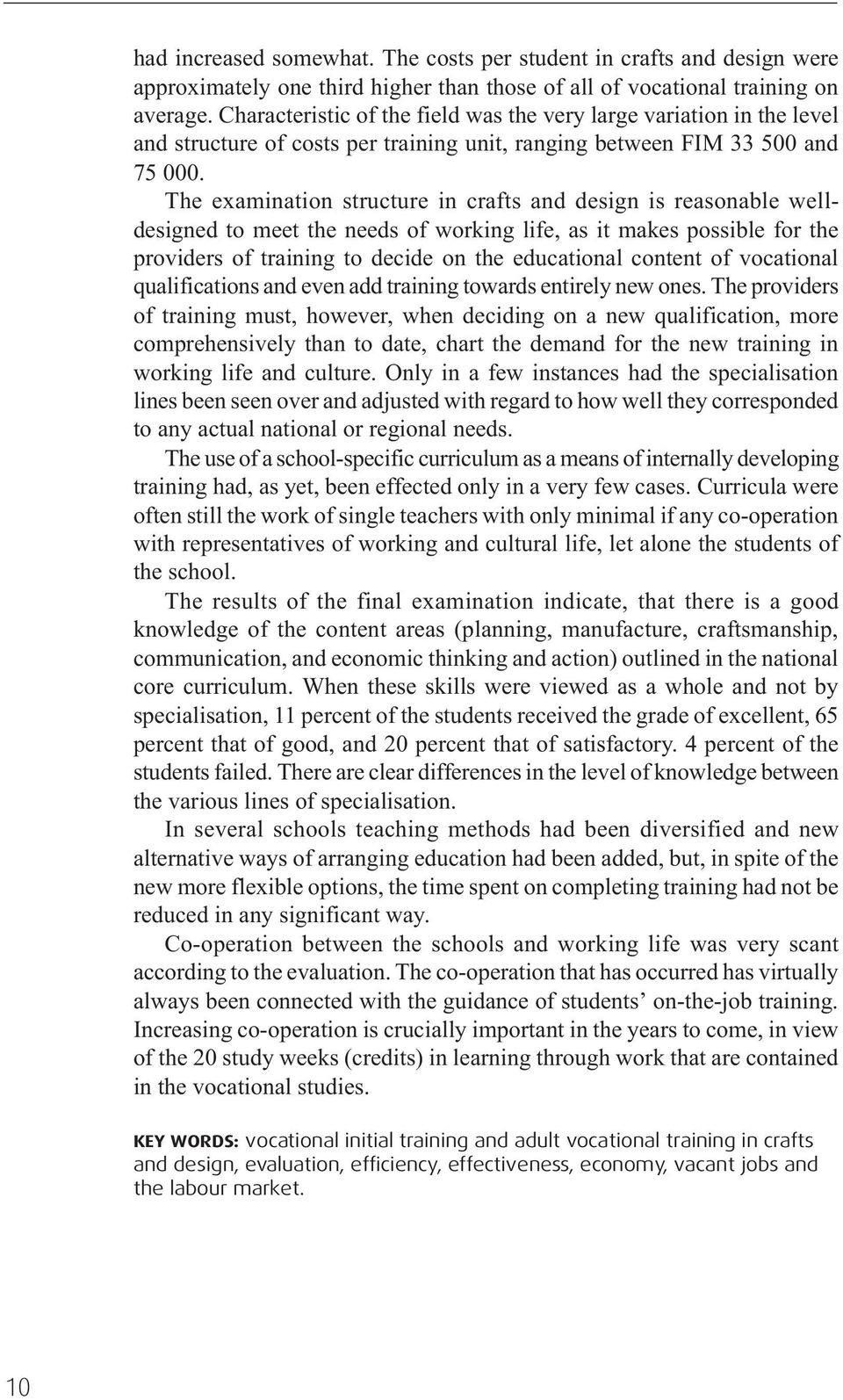 The examination structure in crafts and design is reasonable welldesigned to meet the needs of working life, as it makes possible for the providers of training to decide on the educational content of