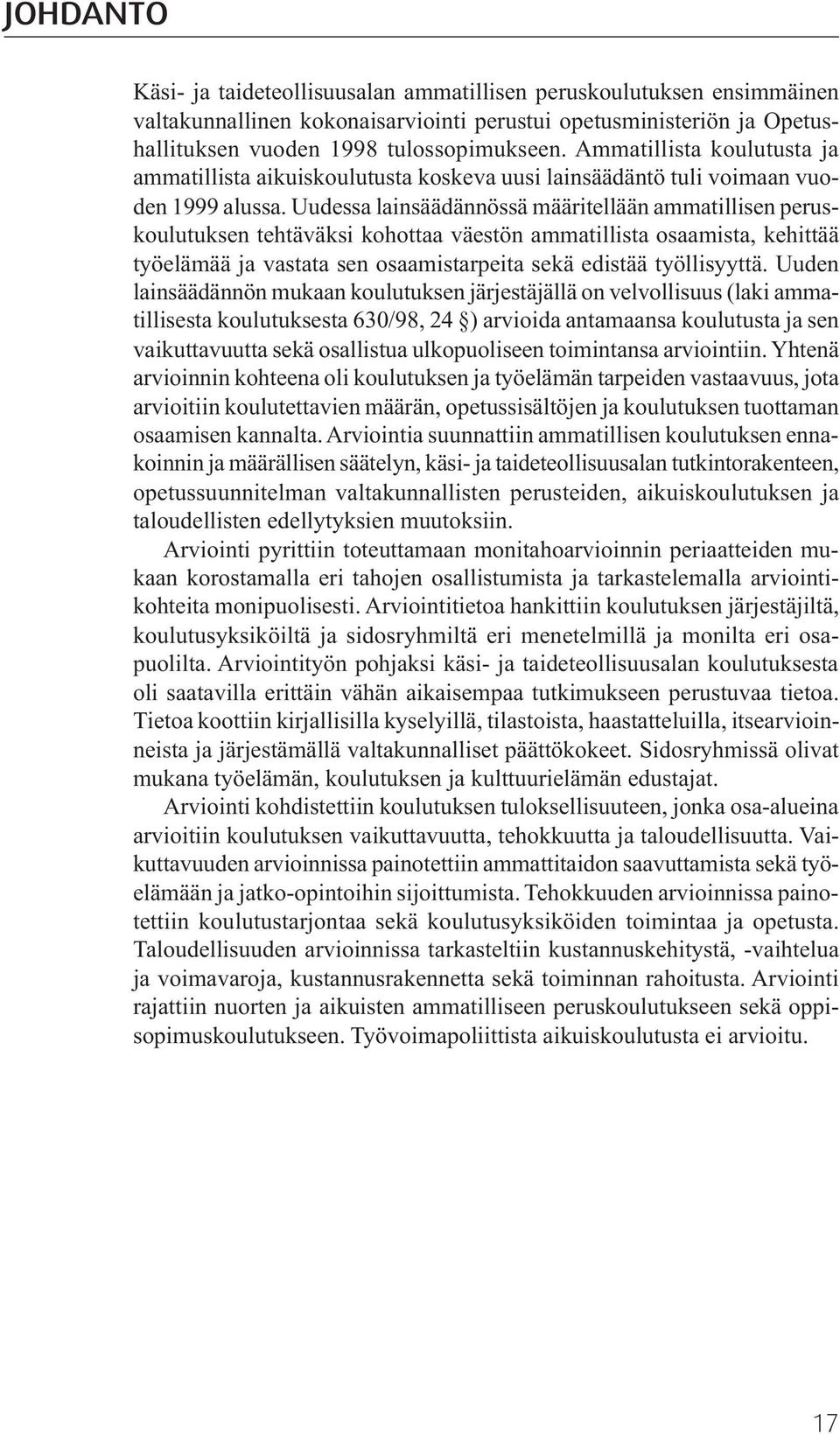 Uudessa lainsäädännössä määritellään ammatillisen peruskoulutuksen tehtäväksi kohottaa väestön ammatillista osaamista, kehittää työelämää ja vastata sen osaamistarpeita sekä edistää työllisyyttä.