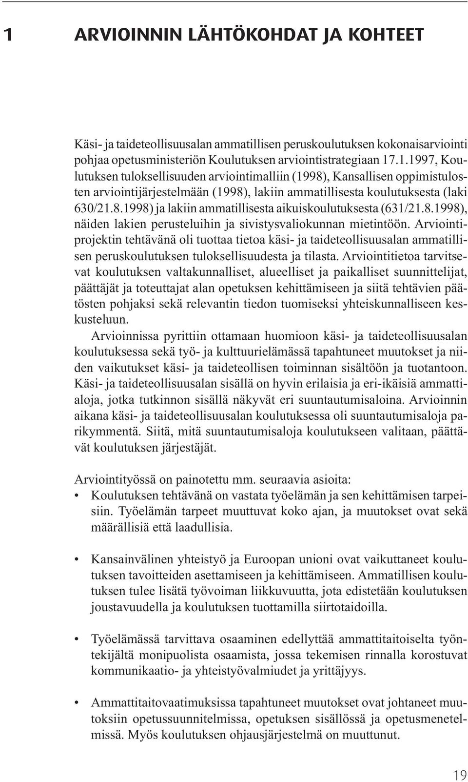 Arviointiprojektin tehtävänä oli tuottaa tietoa käsi- ja taideteollisuusalan ammatillisen peruskoulutuksen tuloksellisuudesta ja tilasta.