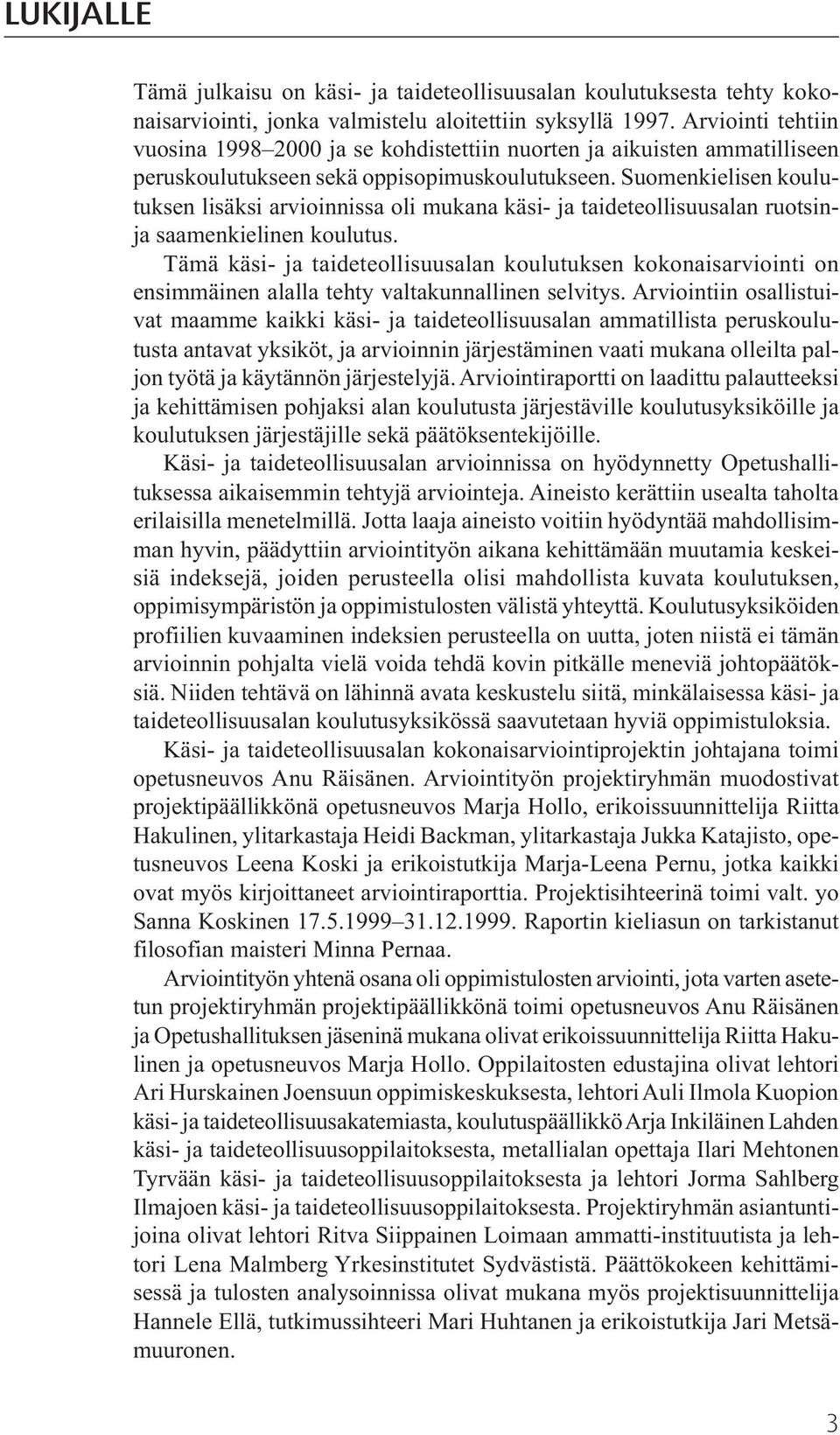 Suomenkielisen koulutuksen lisäksi arvioinnissa oli mukana käsi- ja taideteollisuusalan ruotsinja saamenkielinen koulutus.