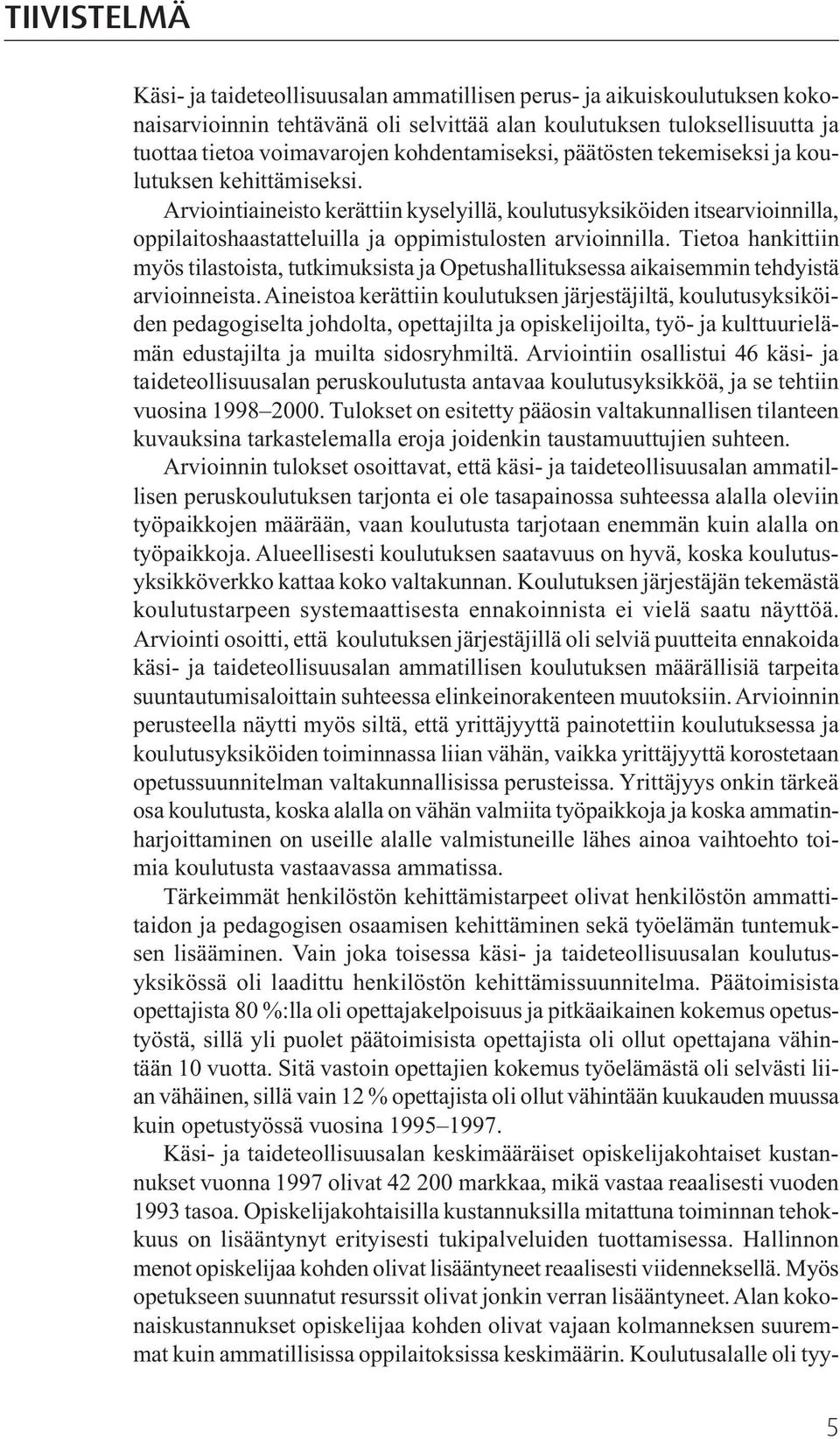 Arviointiaineisto kerättiin kyselyillä, koulutusyksiköiden itsearvioinnilla, oppilaitoshaastatteluilla ja oppimistulosten arvioinnilla.