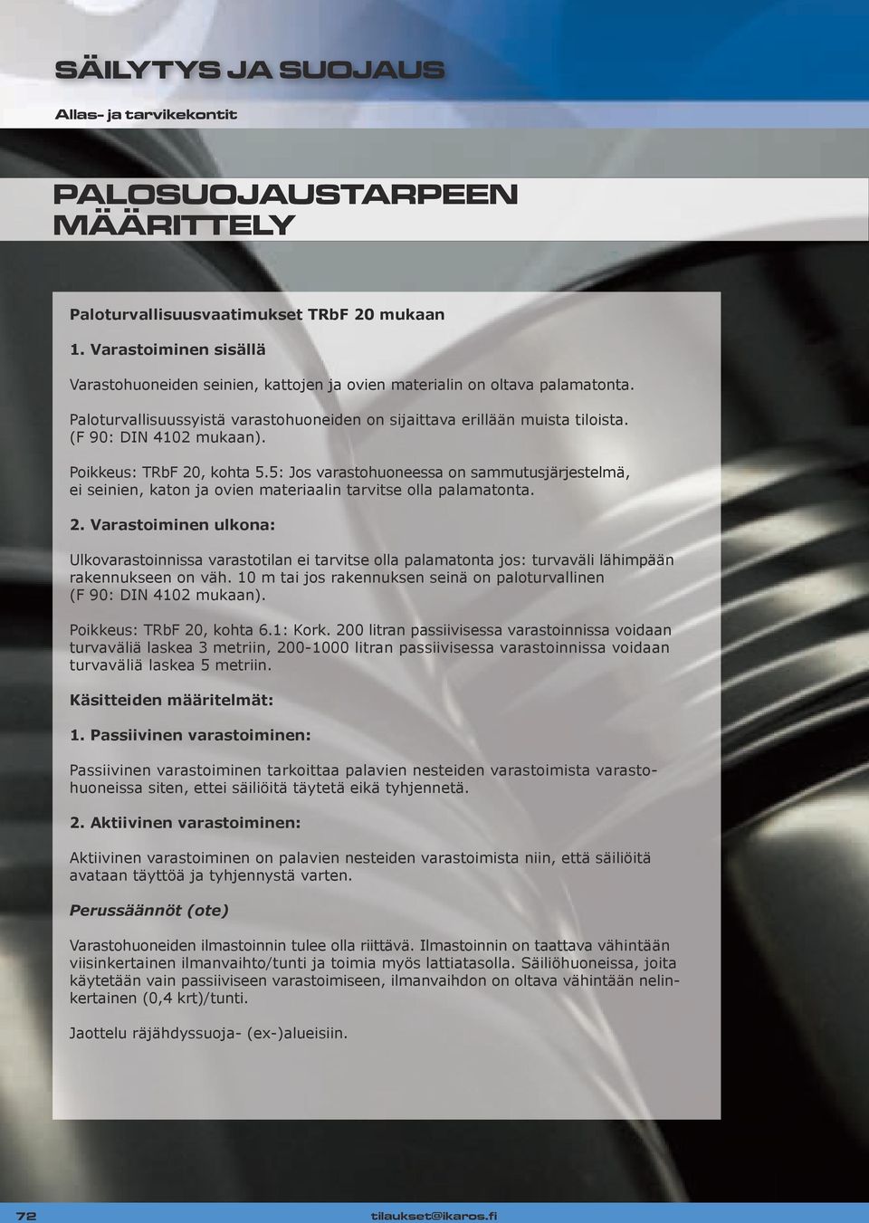 (F 90: DIN 4102 mukaan). Poikkeus: TRbF 20, kohta 5.5: Jos varastohuoneessa on sammutusjärjestelmä, ei seinien, katon ja ovien materiaalin tarvitse olla palamatonta. 2. Varastoiminen ulkona: Ulkovarastoinnissa varastotilan ei tarvitse olla palamatonta jos: turvaväli lähimpään rakennukseen on väh.