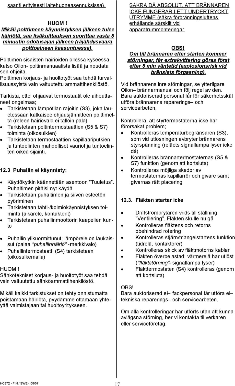 Polttimen sisäisten häiriöiden ollessa kyseessä, katso Oilon- poltinmanuaalista lisää ja noudata sen ohjeita.