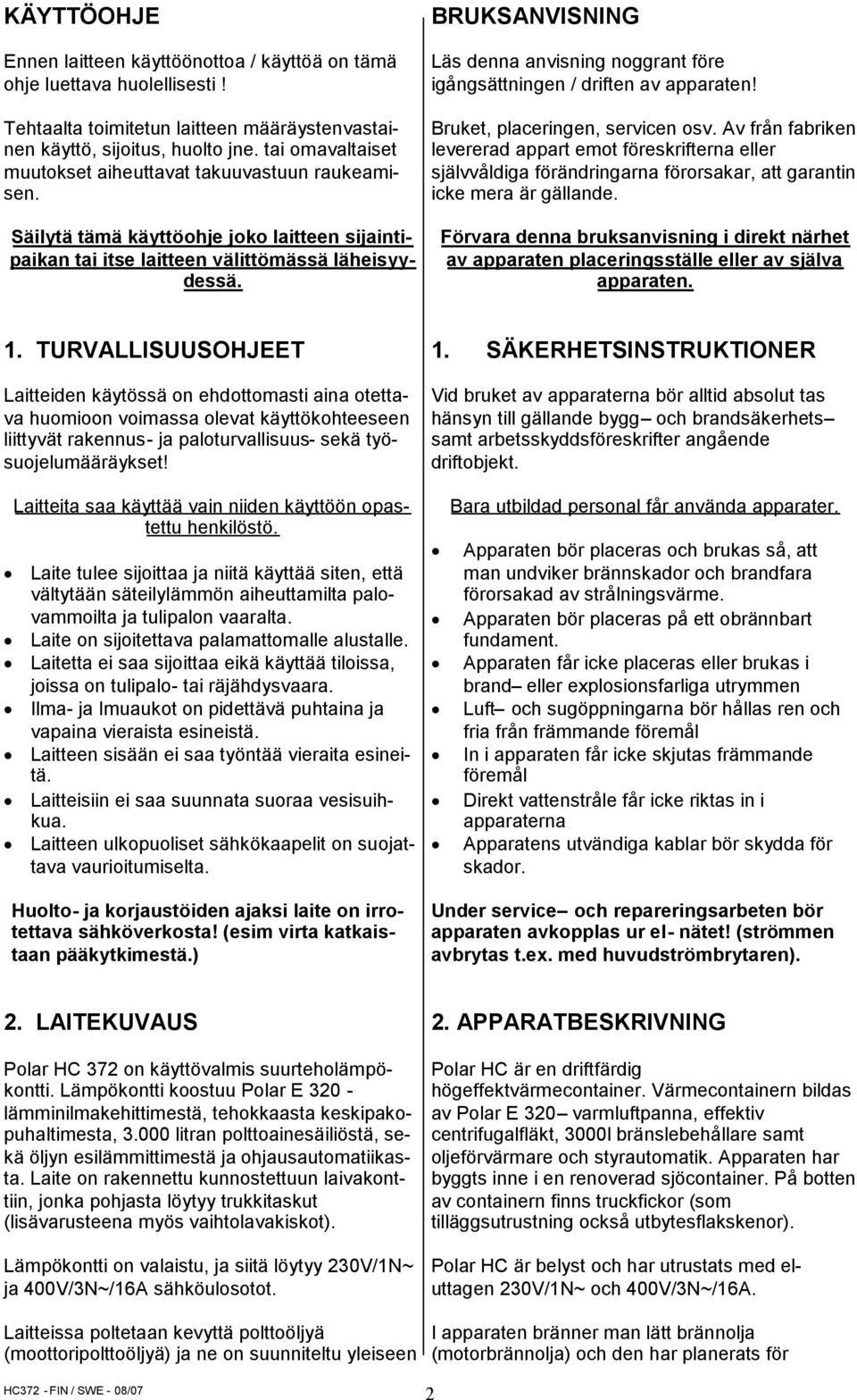 BRUKSANVISNING Läs denna anvisning noggrant före igångsättningen / driften av apparaten! Bruket, placeringen, servicen osv.