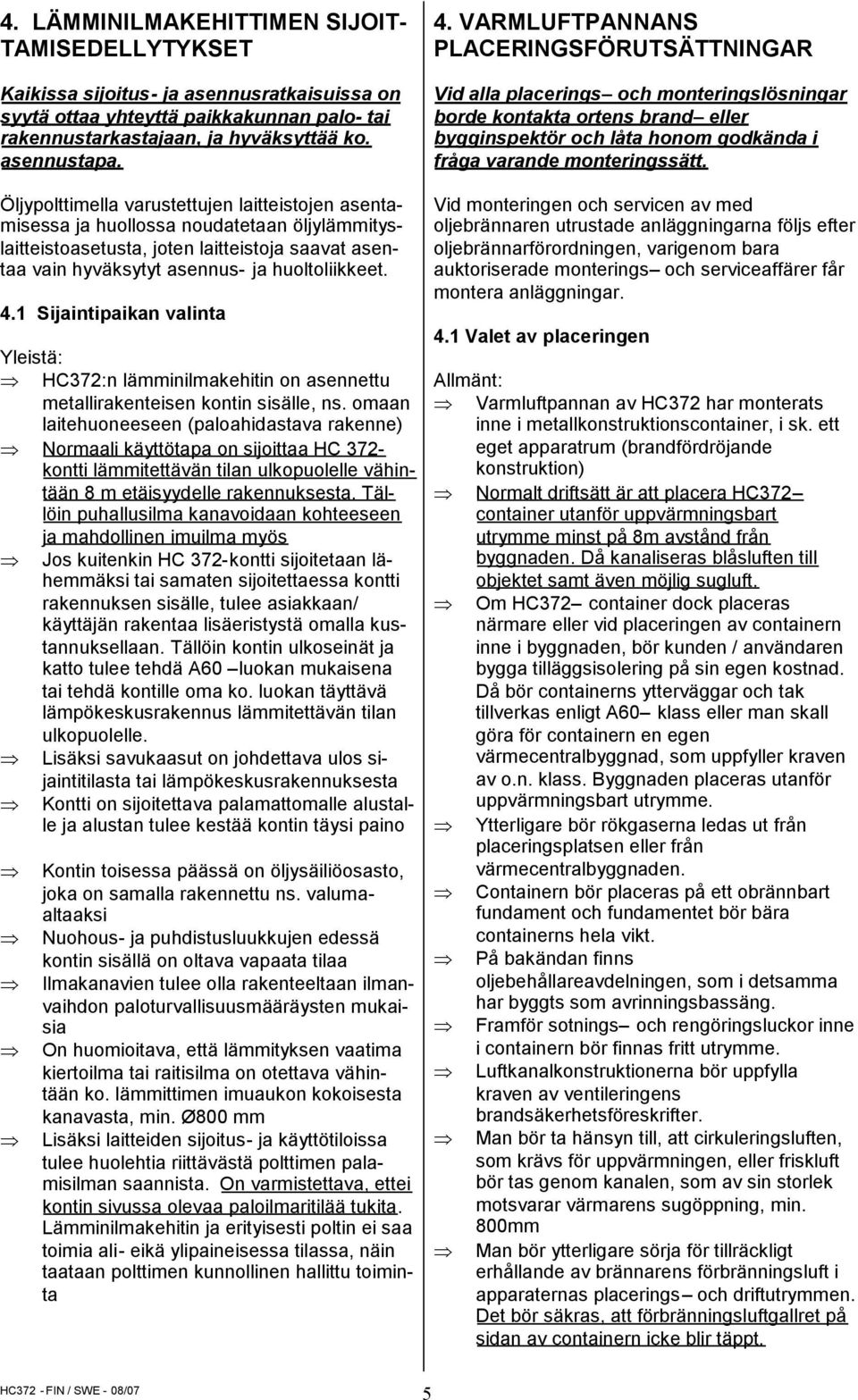 Sijaintipaikan valinta Yleistä: HC372:n lämminilmakehitin on asennettu metallirakenteisen kontin sisälle, ns.