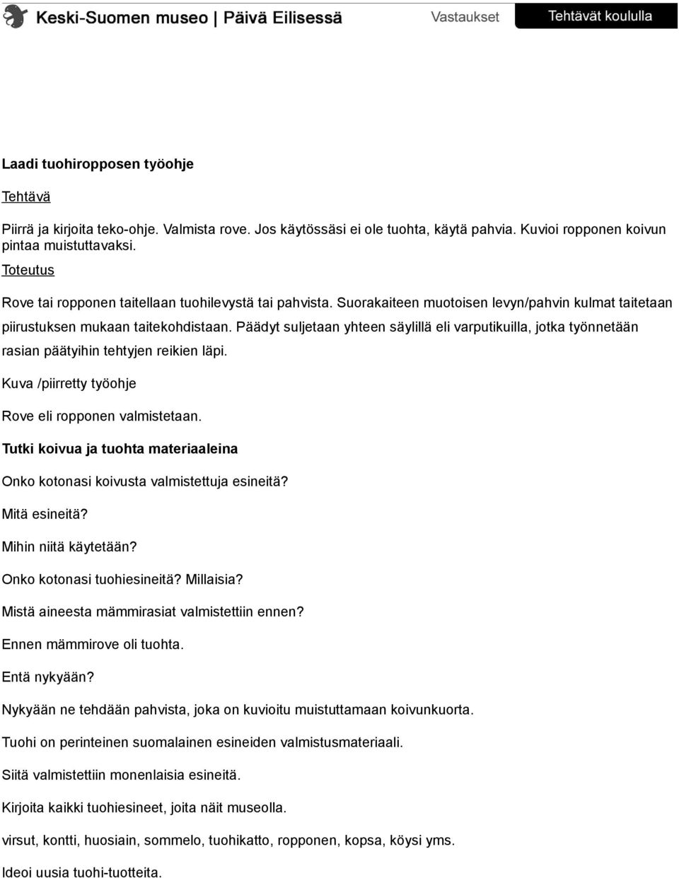 Päädyt suljetaan yhteen säylillä eli varputikuilla, jotka työnnetään rasian päätyihin tehtyjen reikien läpi. Kuva /piirretty työohje Rove eli ropponen valmistetaan.