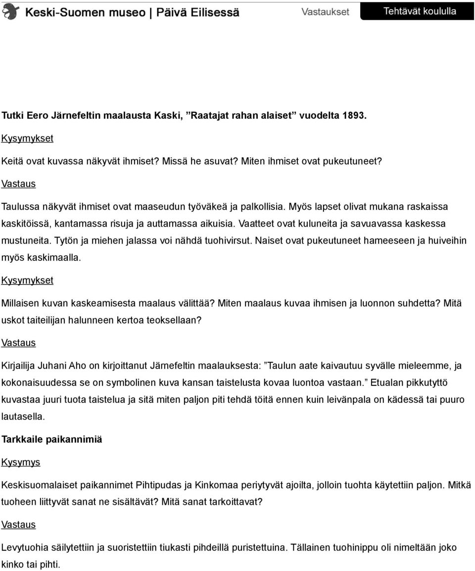 Vaatteet ovat kuluneita ja savuavassa kaskessa mustuneita. Tytön ja miehen jalassa voi nähdä tuohivirsut. Naiset ovat pukeutuneet hameeseen ja huiveihin myös kaskimaalla.