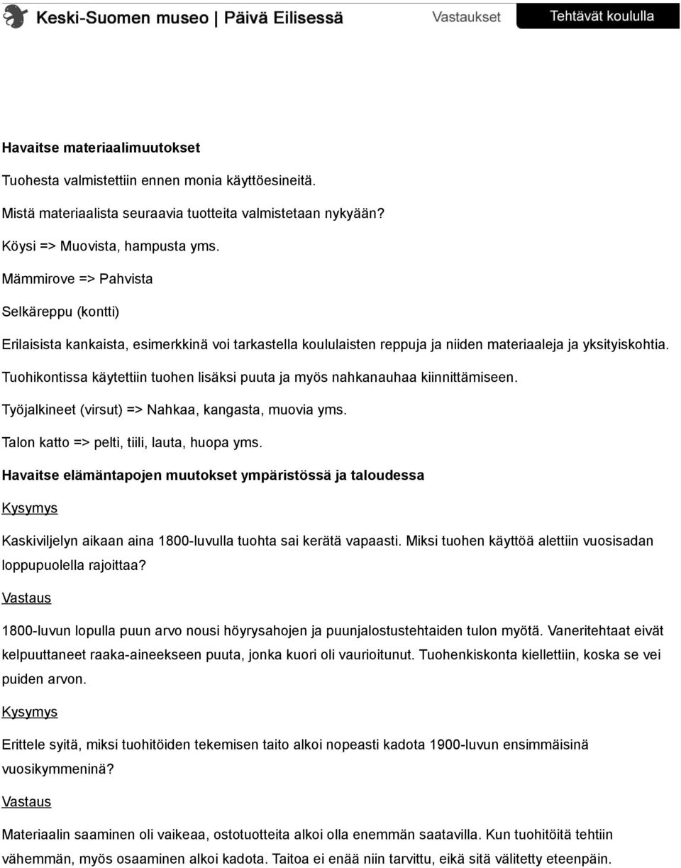 Tuohikontissa käytettiin tuohen lisäksi puuta ja myös nahkanauhaa kiinnittämiseen. Työjalkineet (virsut) => Nahkaa, kangasta, muovia yms. Talon katto => pelti, tiili, lauta, huopa yms.