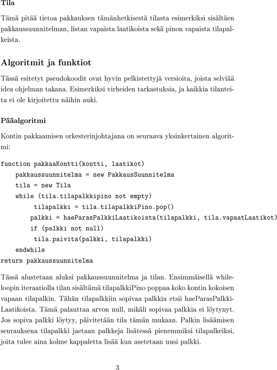 Esimerkiksi virheiden tarkastuksia, ja kaikkia tilanteita ei ole kirjoitettu näihin auki.